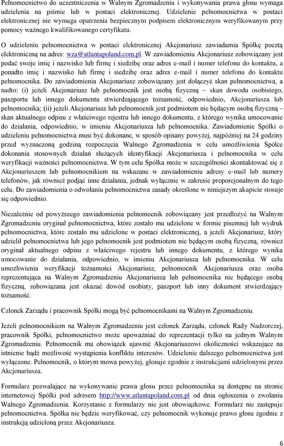 O udzieleniu pełnomocnictwa w postaci elektronicznej Akcjonariusz zawiadamia Spółkę pocztą elektroniczną na adres: wza@atlantapoland.com.pl.