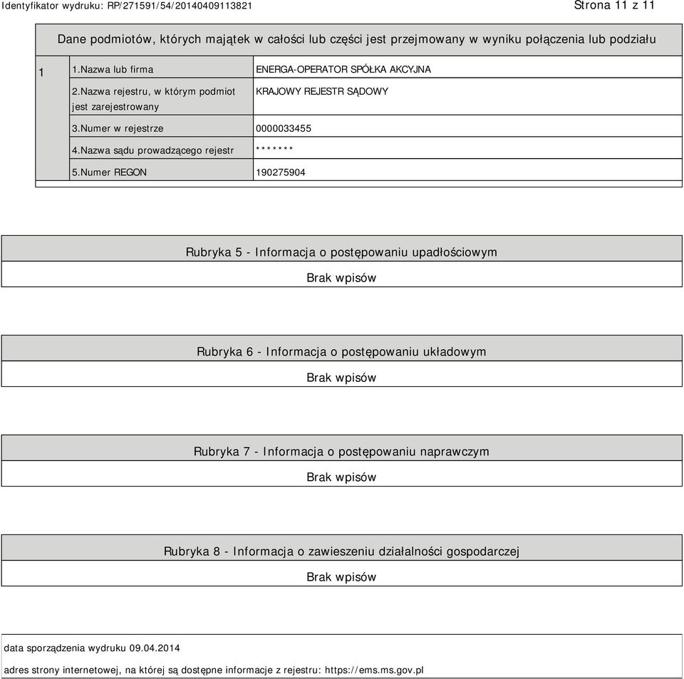 Numer REGON 190275904 Rubryka 5 - Informacja o postępowaniu upadłościowym Rubryka 6 - Informacja o postępowaniu układowym Rubryka 7 - Informacja o postępowaniu naprawczym