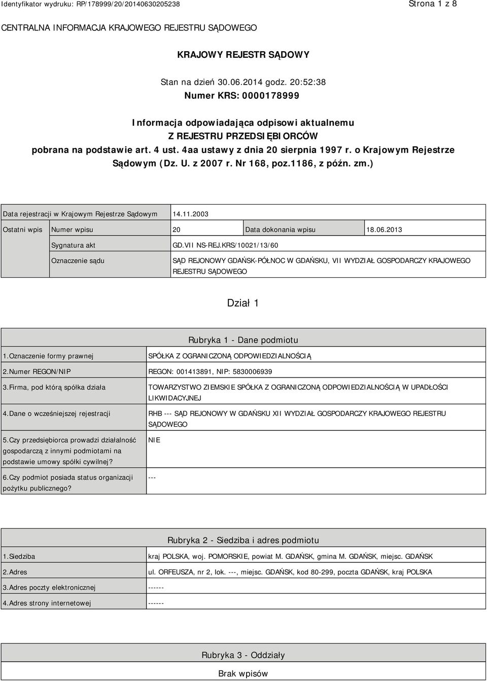 o Krajowym Rejestrze Sądowym (Dz. U. z 2007 r. Nr 168, poz.1186, z późn. zm.) Data rejestracji w Krajowym Rejestrze Sądowym 14.11.2003 Ostatni wpis Numer wpisu 20 Data dokonania wpisu 18.06.