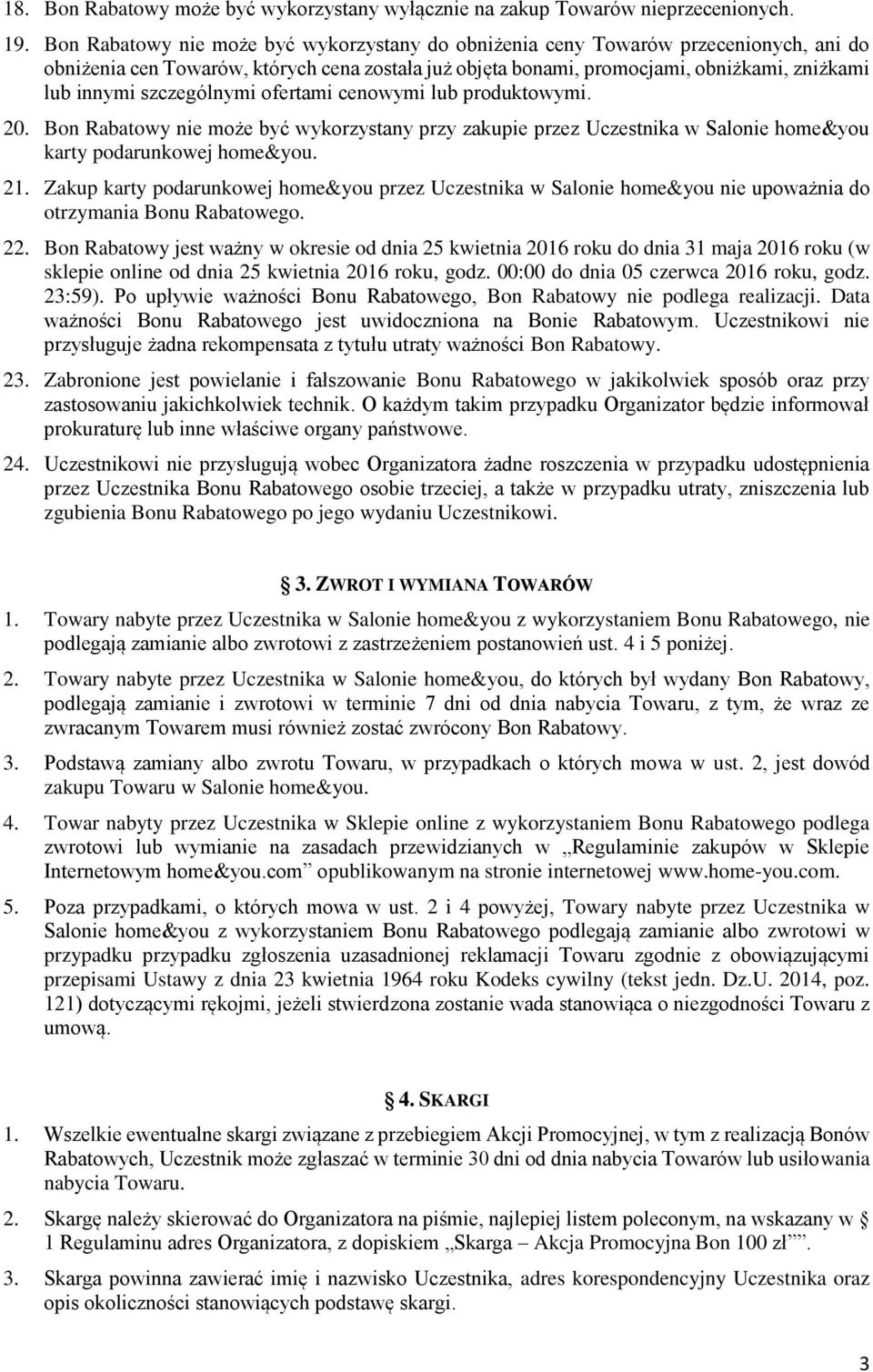 szczególnymi ofertami cenowymi lub produktowymi. 20. Bon Rabatowy nie może być wykorzystany przy zakupie przez Uczestnika w Salonie home&you karty podarunkowej home&you. 21.