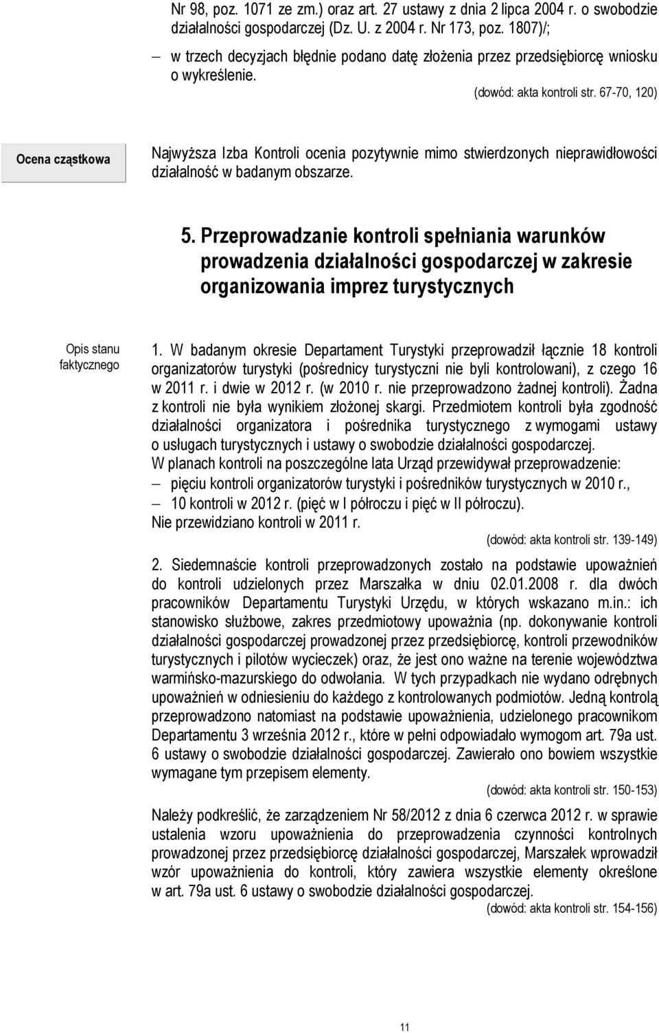 67-70, 120) Ocena cząstkowa Najwyższa Izba Kontroli ocenia pozytywnie mimo stwierdzonych nieprawidłowości działalność w badanym obszarze. 5.