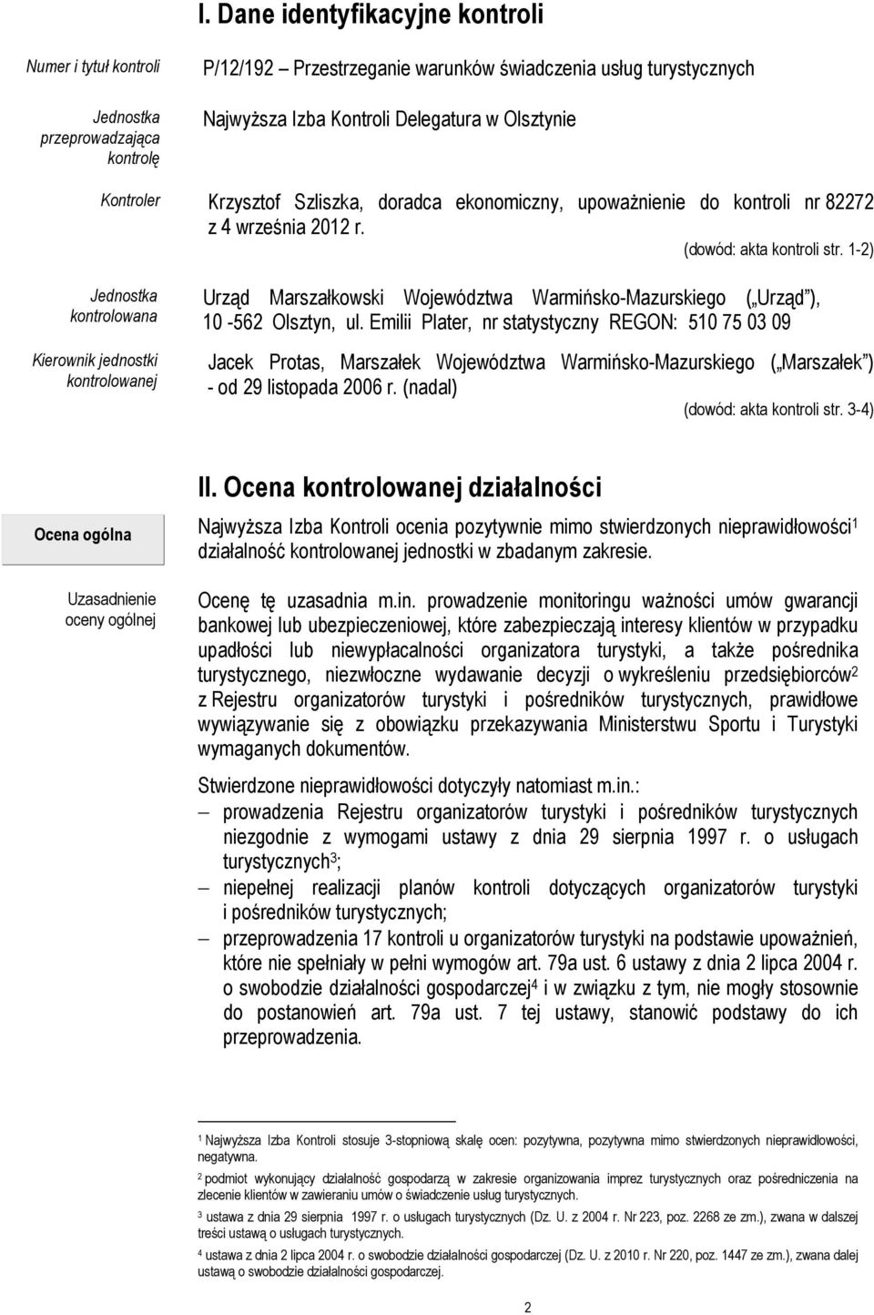 1-2) Jednostka kontrolowana Kierownik jednostki kontrolowanej Urząd Marszałkowski Województwa Warmińsko-Mazurskiego ( Urząd ), 10-562 Olsztyn, ul.