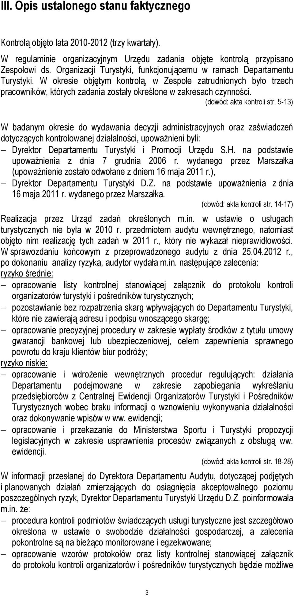 W okresie objętym kontrolą, w Zespole zatrudnionych było trzech pracowników, których zadania zostały określone w zakresach czynności. (dowód: akta kontroli str.