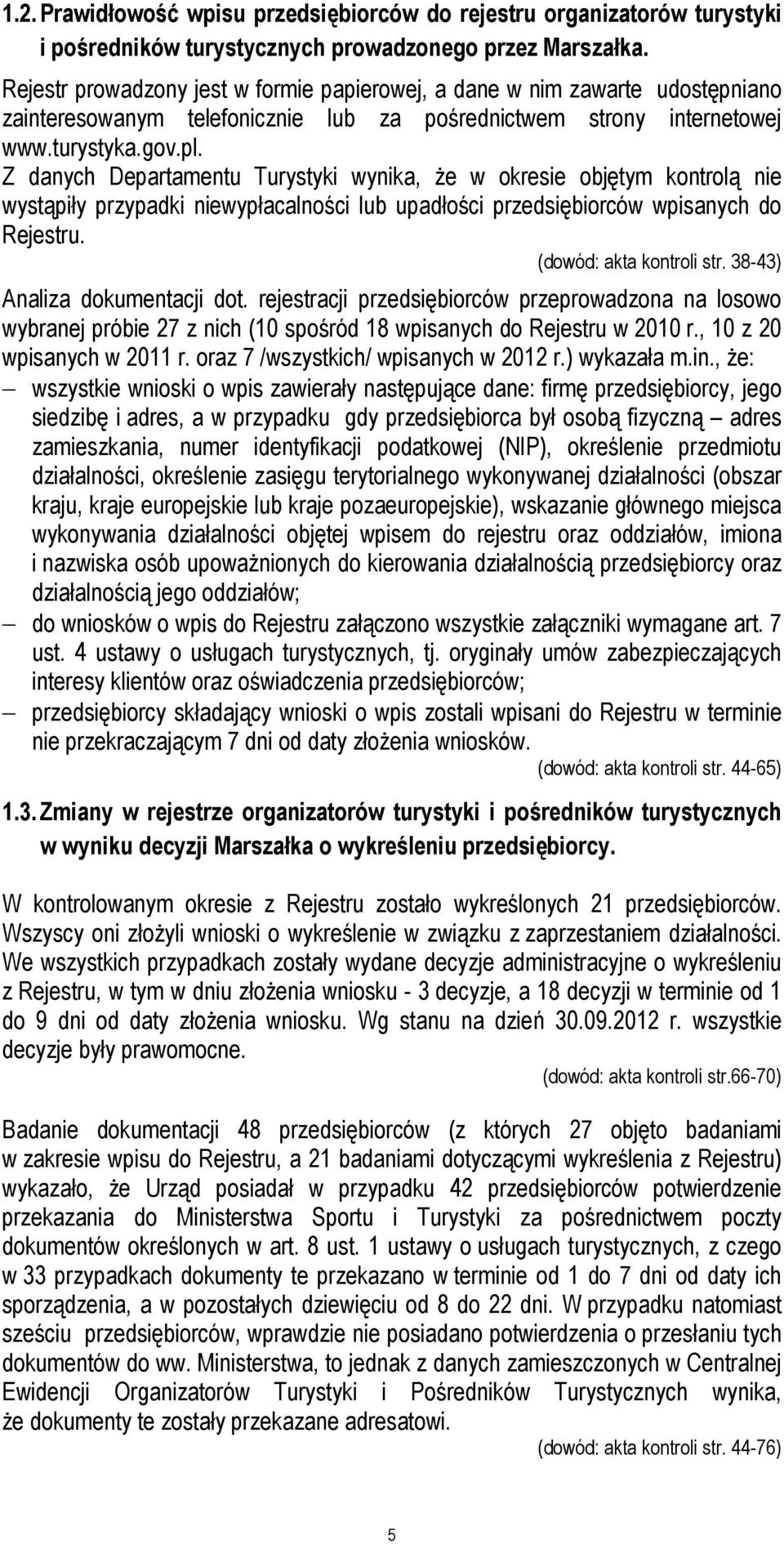Z danych Departamentu Turystyki wynika, że w okresie objętym kontrolą nie wystąpiły przypadki niewypłacalności lub upadłości przedsiębiorców wpisanych do Rejestru. (dowód: akta kontroli str.