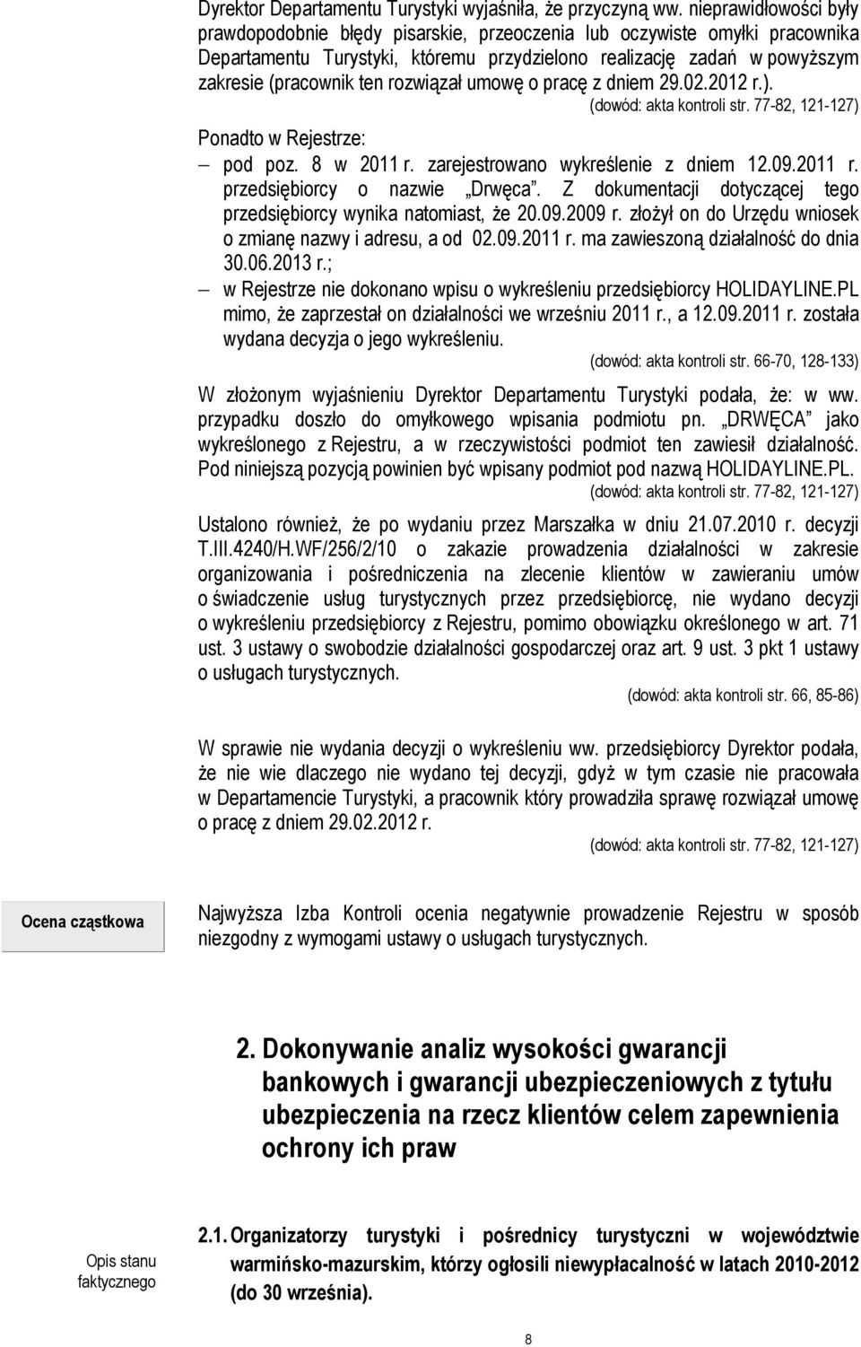 rozwiązał umowę o pracę z dniem 29.02.2012 r.). (dowód: akta kontroli str. 77-82, 121-127) Ponadto w Rejestrze: pod poz. 8 w 2011 r. zarejestrowano wykreślenie z dniem 12.09.2011 r. przedsiębiorcy o nazwie Drwęca.