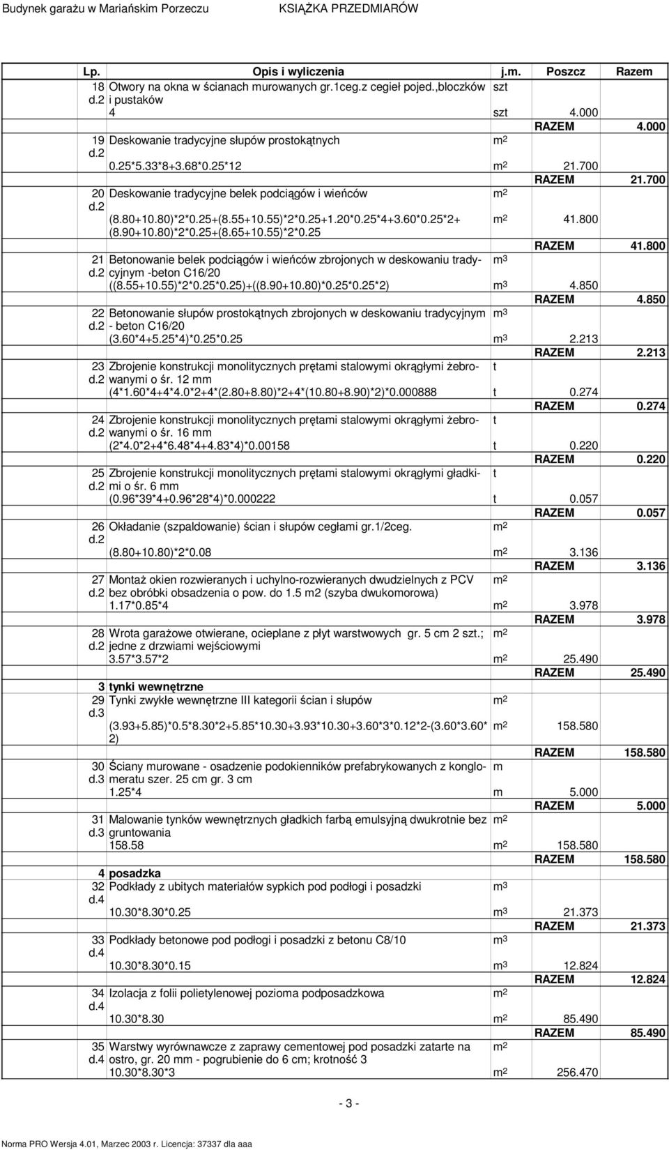 25*4+3.60*0.25*2+ (8.90+10.80)*2*0.25+(8.65+10.55)*2*0.25 41.800 RAZEM 41.800 21 Beonowanie belek podciągów i wieńców zbrojonych w deskowaniu radycyjnym m 3 -beon C16/20 d.2 ((8.55+10.55)*2*0.25*0.