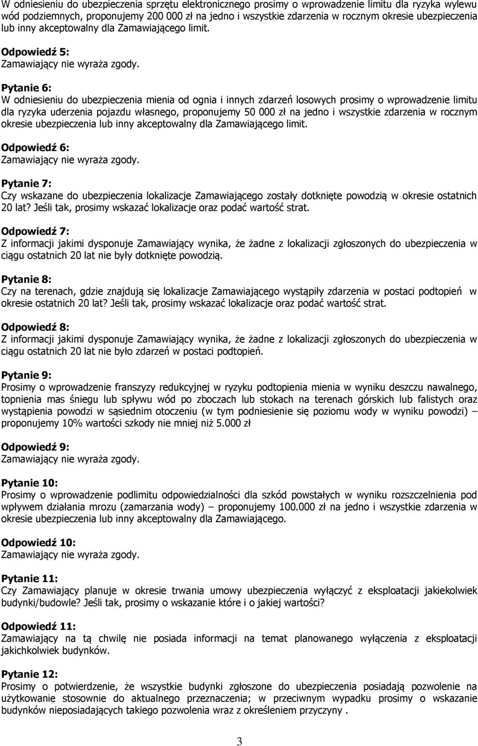 Odpowiedź 5: Pytanie 6: W odniesieniu do ubezpieczenia mienia od ognia i innych zdarzeń losowych prosimy o wprowadzenie limitu dla ryzyka uderzenia pojazdu własnego, proponujemy 50 000 zł na jedno i