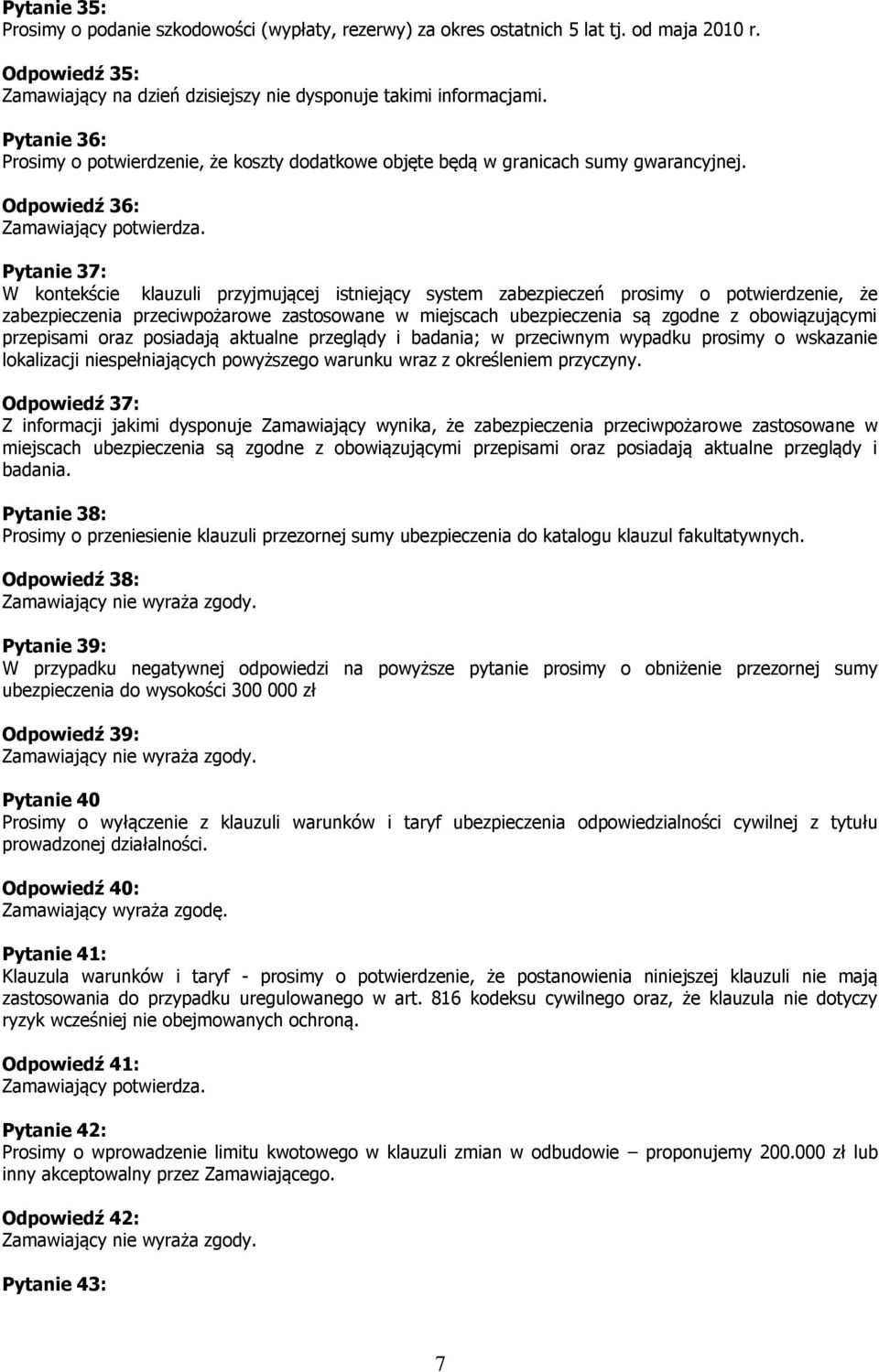 Odpowiedź 36: Pytanie 37: W kontekście klauzuli przyjmującej istniejący system zabezpieczeń prosimy o potwierdzenie, że zabezpieczenia przeciwpożarowe zastosowane w miejscach ubezpieczenia są zgodne