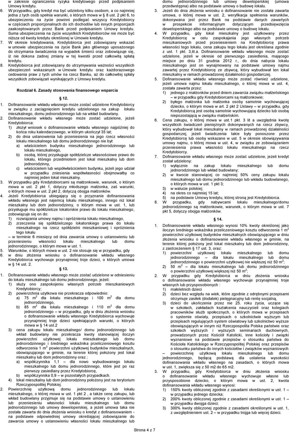 ubezpieczenia na życie wszystkich Kredytobiorców nie może być niższa od kwoty kredytu określonej w Umowie kredytu. 7.