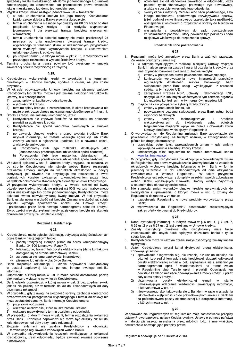 może być dłuższy niż 60 dni licząc od dnia podpisania Umowy kredytu - dla kredytów wypłacanych jednorazowo i dla pierwszej transzy kredytów wypłacanych w transzach; 3) termin uruchomienia ostatniej
