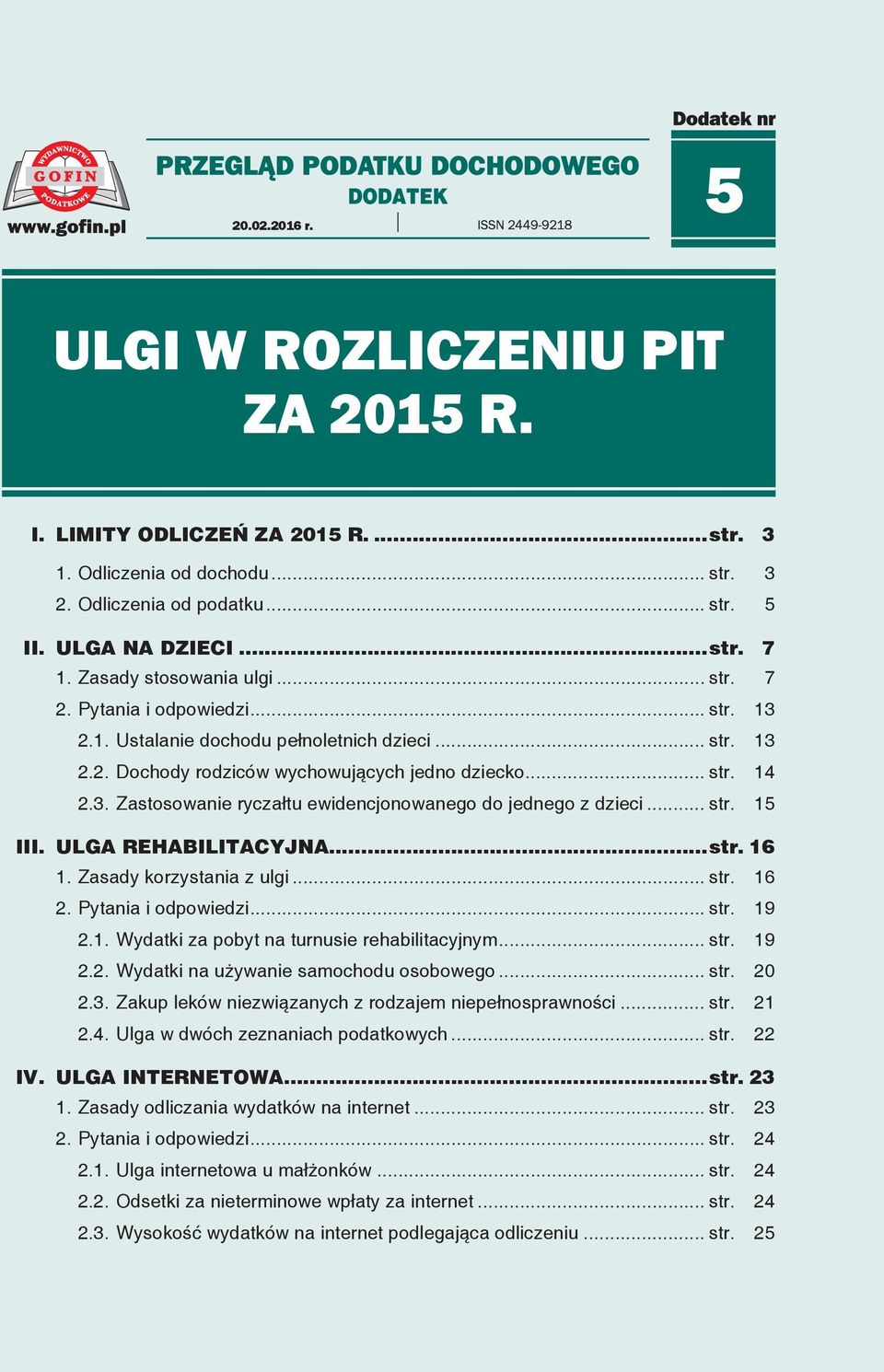 .. str. 15 III. ULGA REHABILITACYJNA...str. 16 1. Zasady korzystania z ulgi... str. 16 2. Pytania i odpowiedzi... str. 19 2.1. Wydatki za pobyt na turnusie rehabilitacyjnym... str. 19 2.2. Wydatki na używanie samochodu osobowego.
