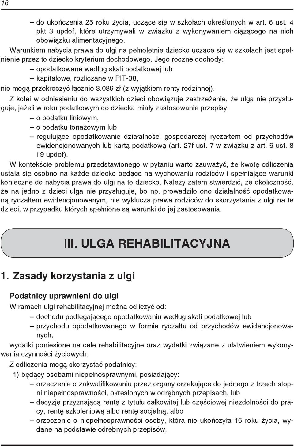 Jego roczne dochody: opodatkowane według skali podatkowej lub kapitałowe, rozliczane w PIT-38, nie mogą przekroczyć łącznie 3.089 zł (z wyjątkiem renty rodzinnej).