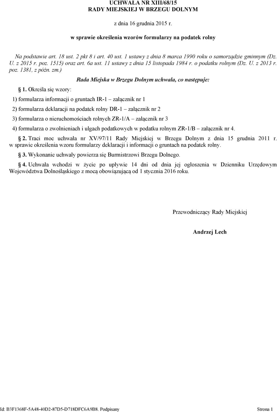 ) 1. Określa się wzory: Rada Miejska w Brzegu Dolnym uchwala co następuje: 1) formularza informacji o gruntach IR-1 załącznik nr 1 2) formularza deklaracji na podatek rolny DR-1 załącznik nr 2 3)