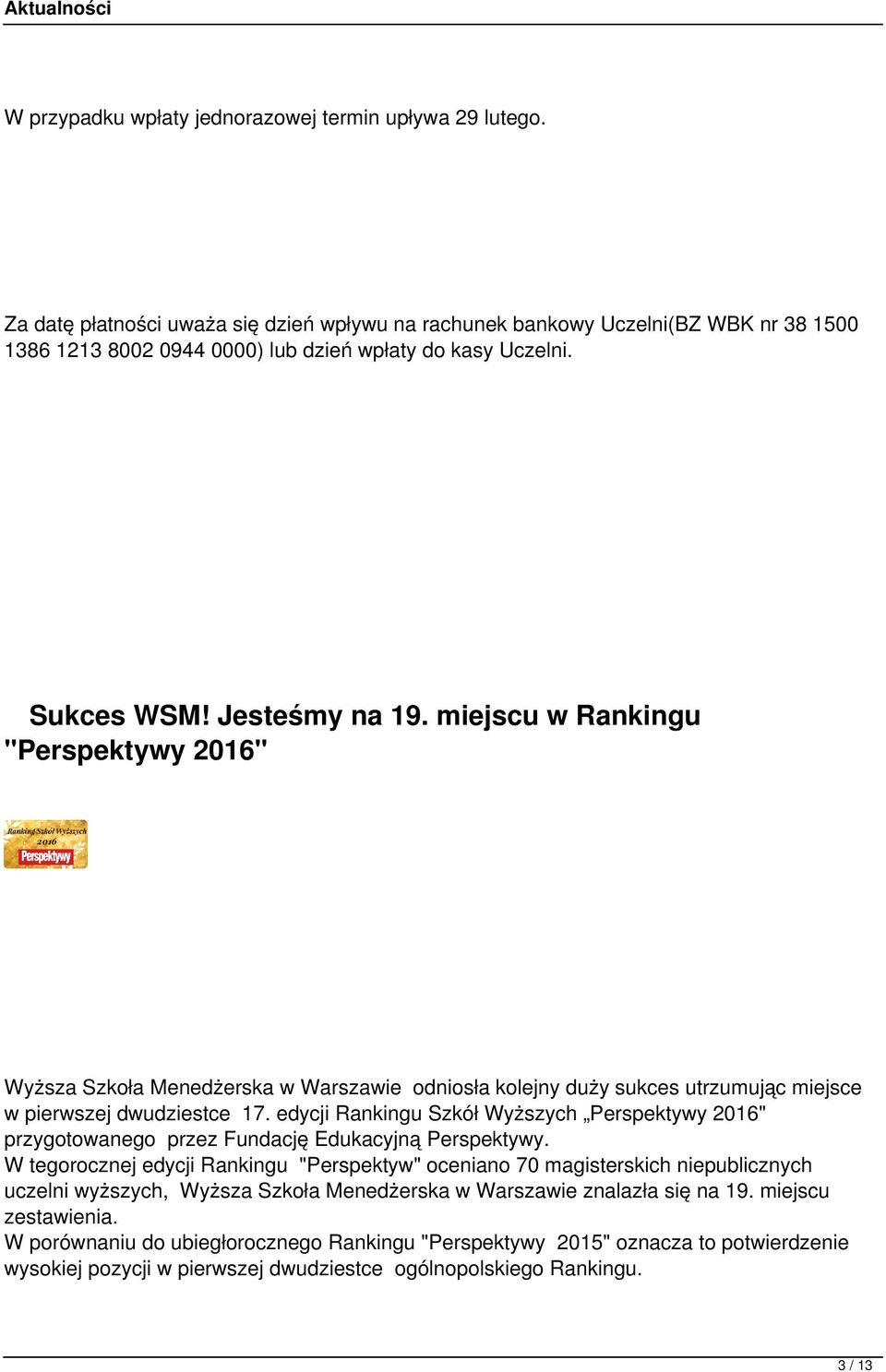 miejscu w Rankingu "Perspektywy 2016" Wyższa Szkoła Menedżerska w Warszawie odniosła kolejny duży sukces utrzumując miejsce w pierwszej dwudziestce 17.