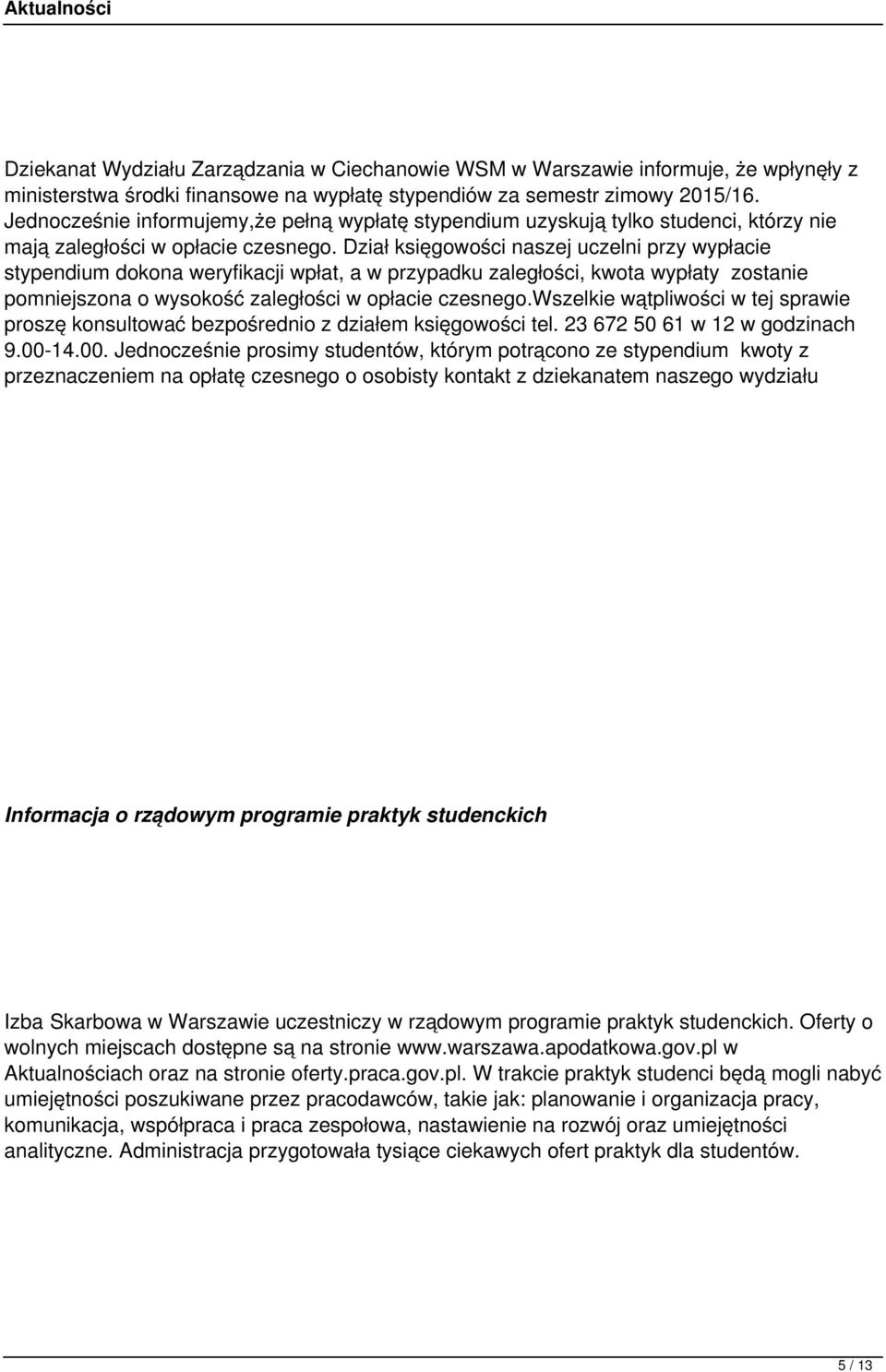 Dział księgowości naszej uczelni przy wypłacie stypendium dokona weryfikacji wpłat, a w przypadku zaległości, kwota wypłaty zostanie pomniejszona o wysokość zaległości w opłacie czesnego.