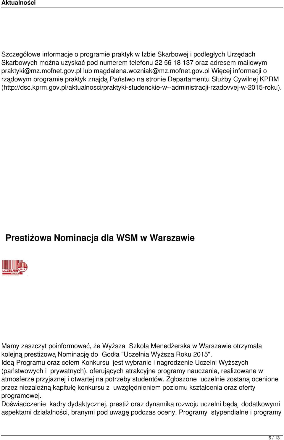 Prestiżowa Nominacja dla WSM w Warszawie Mamy zaszczyt poinformować, że Wyższa Szkoła Menedżerska w Warszawie otrzymała kolejną prestiżową Nominację do Godła "Uczelnia Wyższa Roku 2015".