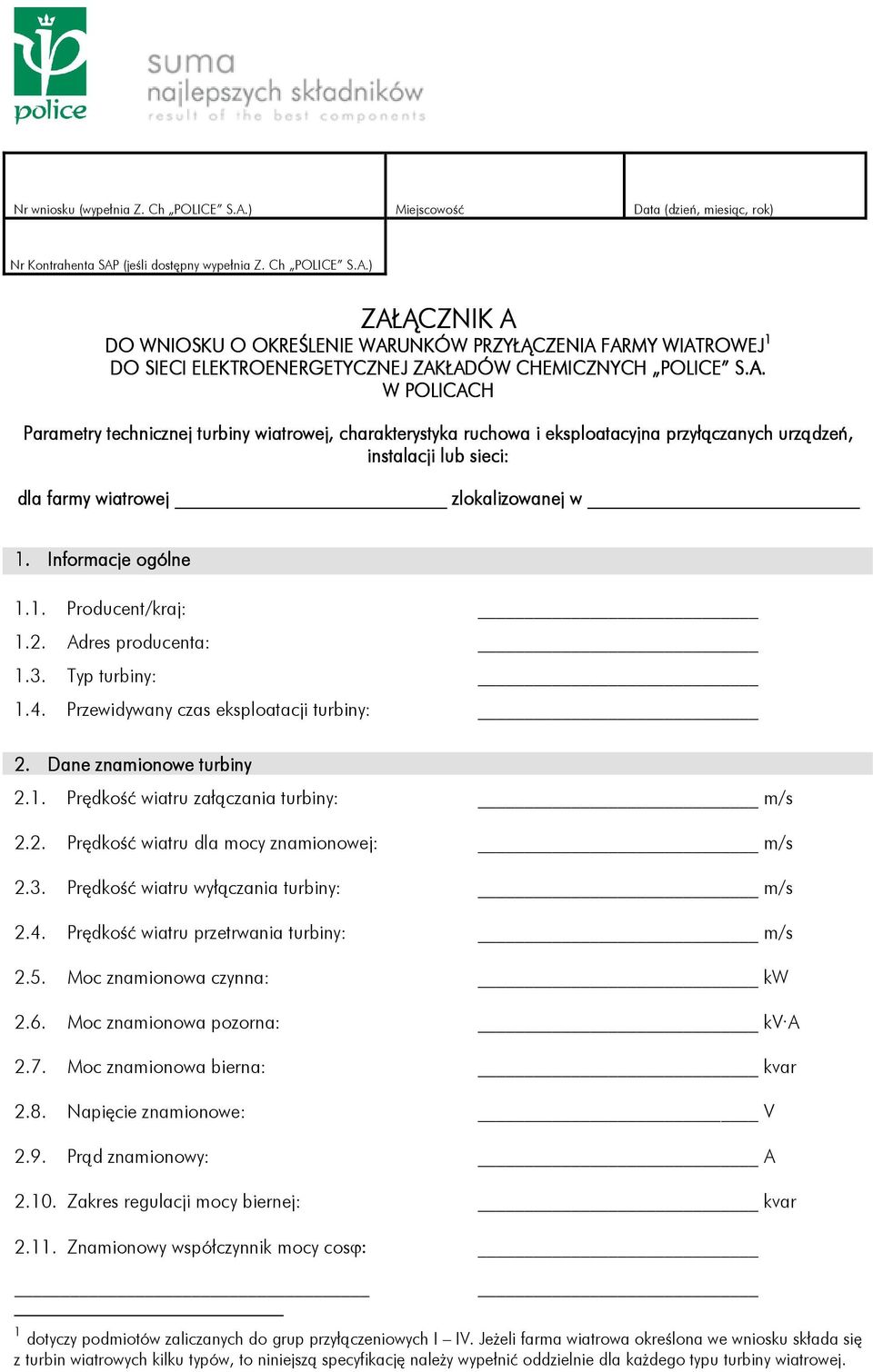 Informacje ogólne 1.1. Producent/kraj: 1.2. Adres producenta: 1.3. Typ turbiny: 1.4. Przewidywany czas eksploatacji turbiny: 2. Dane znamionowe turbiny 2.1. Prędkość wiatru załączania turbiny: m/s 2.