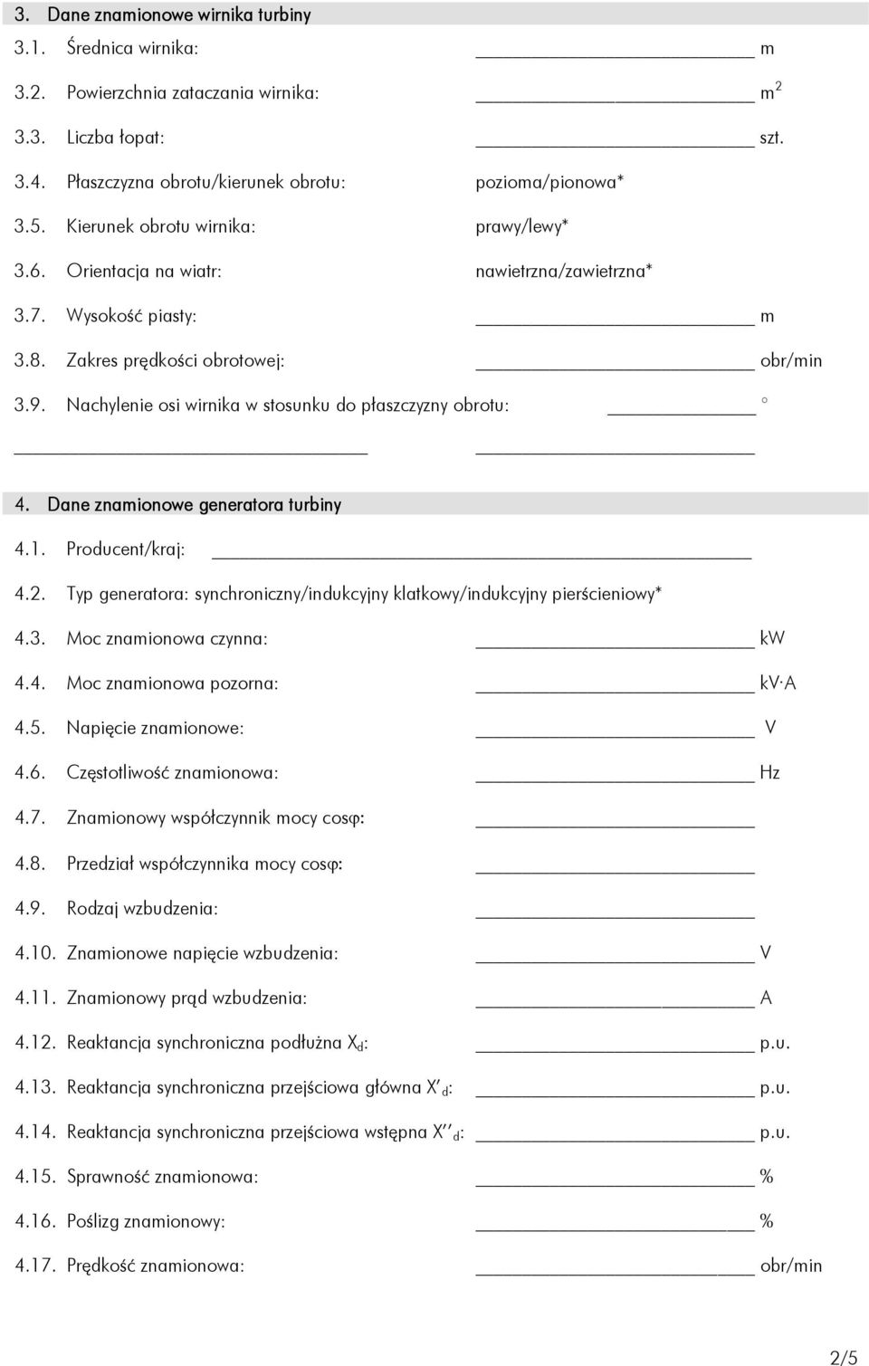 Nachylenie osi wirnika w stosunku do płaszczyzny obrotu: 4. Dane znamionowe generatora turbiny 4.1. Producent/kraj: 4.2. Typ generatora: synchroniczny/indukcyjny klatkowy/indukcyjny pierścieniowy* 4.