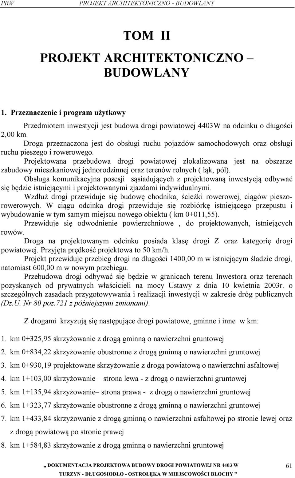 Projektowana przebudowa drogi powiatowej zlokalizowana jest na obszarze zabudowy mieszkaniowej jednorodzinnej oraz terenów rolnych ( łąk, pól).