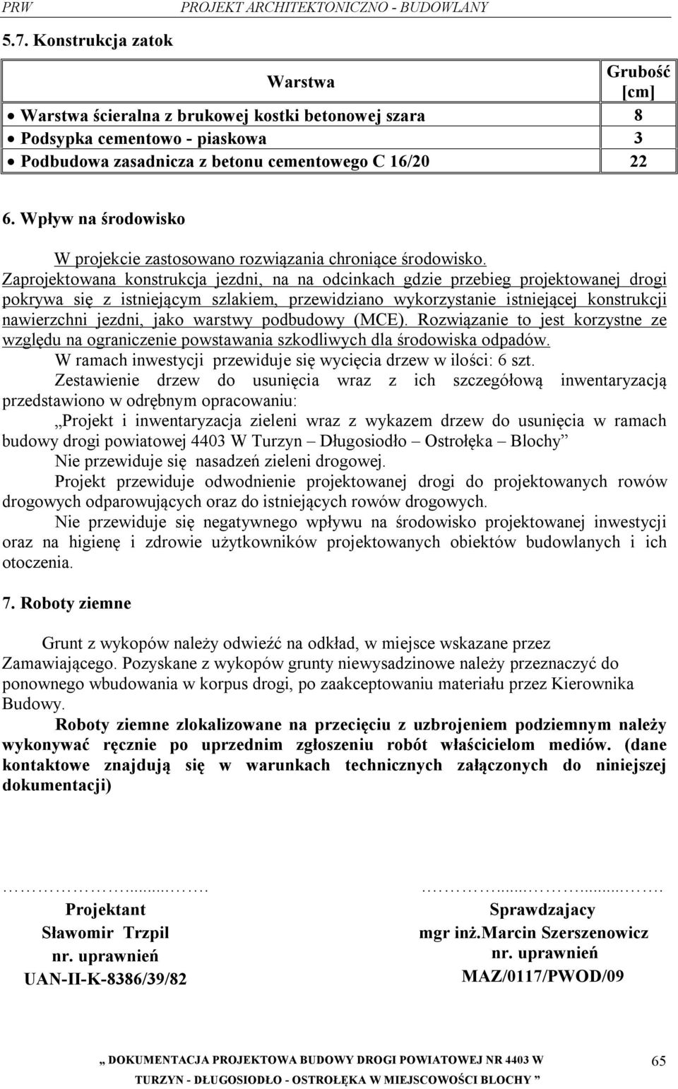 Zaprojektowana konstrukcja jezdni, na na odcinkach gdzie przebieg projektowanej drogi pokrywa się z istniejącym szlakiem, przewidziano wykorzystanie istniejącej konstrukcji nawierzchni jezdni, jako