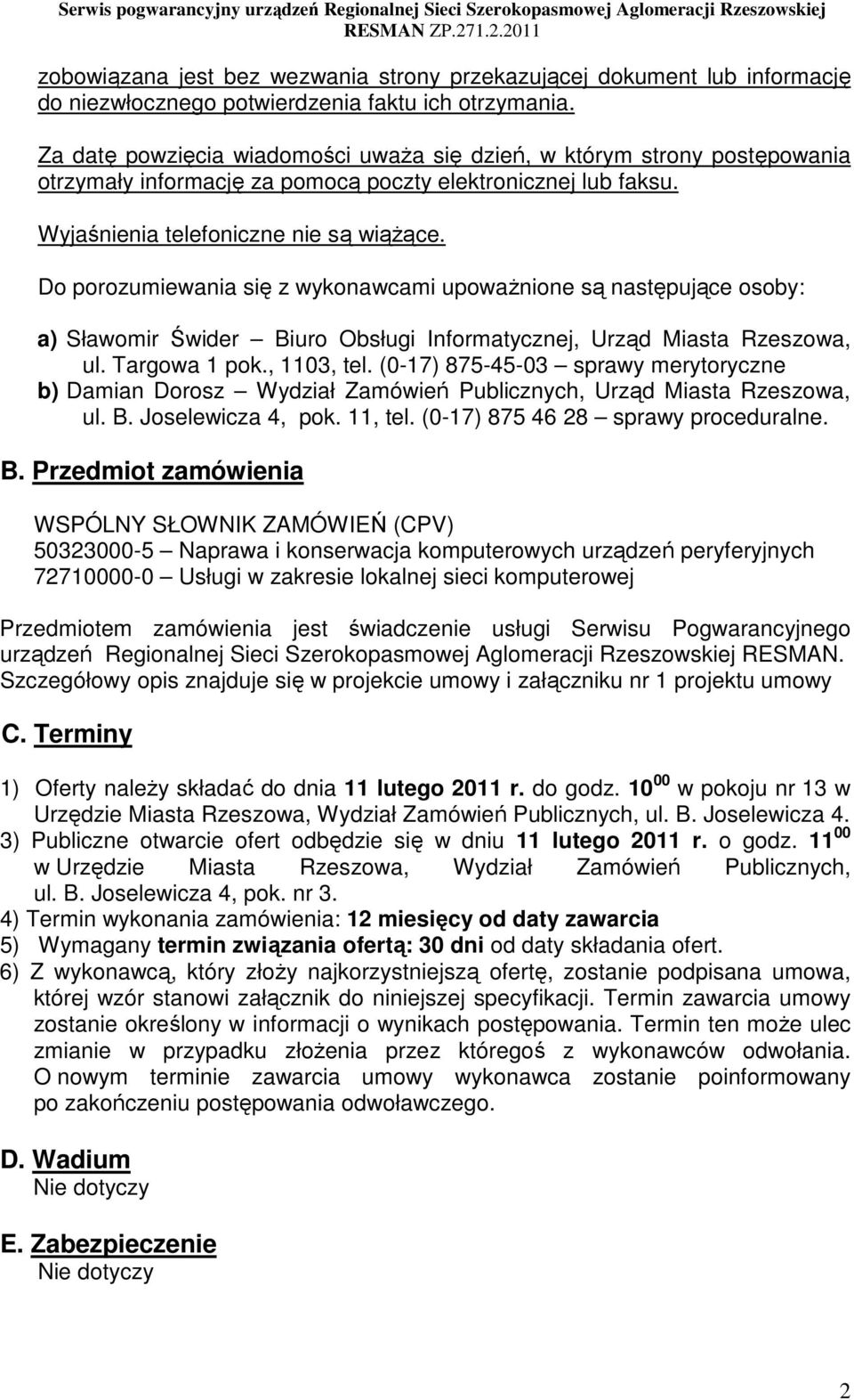 Do porozumiewania się z wykonawcami upowaŝnione są następujące osoby: a) Sławomir Świder Biuro Obsługi Informatycznej, Urząd Miasta Rzeszowa, ul. Targowa 1 pok., 1103, tel.