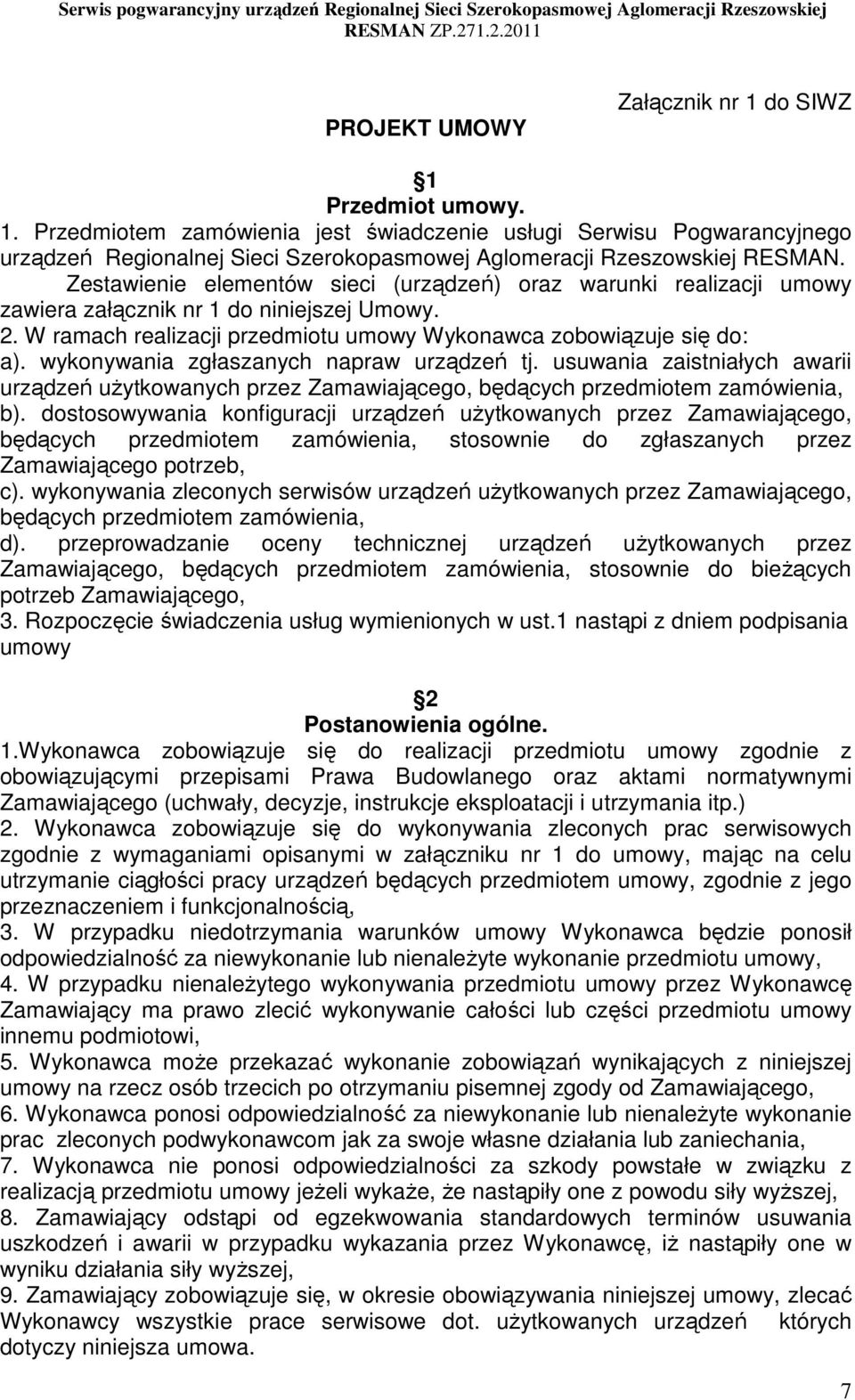 wykonywania zgłaszanych napraw urządzeń tj. usuwania zaistniałych awarii urządzeń uŝytkowanych przez Zamawiającego, będących przedmiotem zamówienia, b).