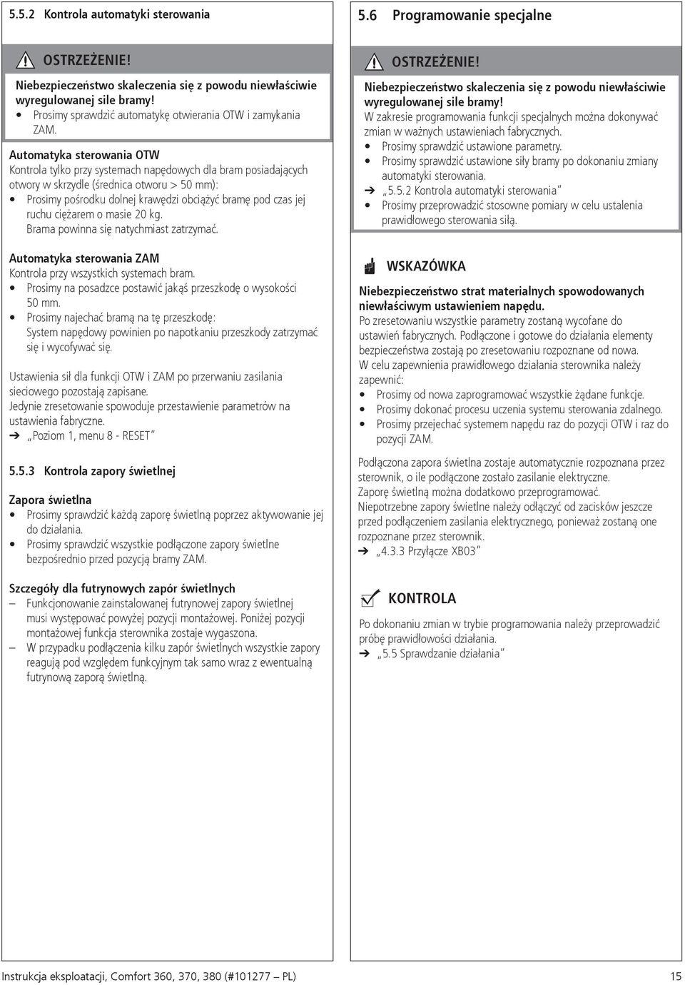 Automatyka sterowania OTW Kontrola tylko przy systemach napędowych dla bram posiadających otwory w skrzydle (średnica otworu > 50 mm): Prosimy pośrodku dolnej krawędzi obciążyć bramę pod czas jej