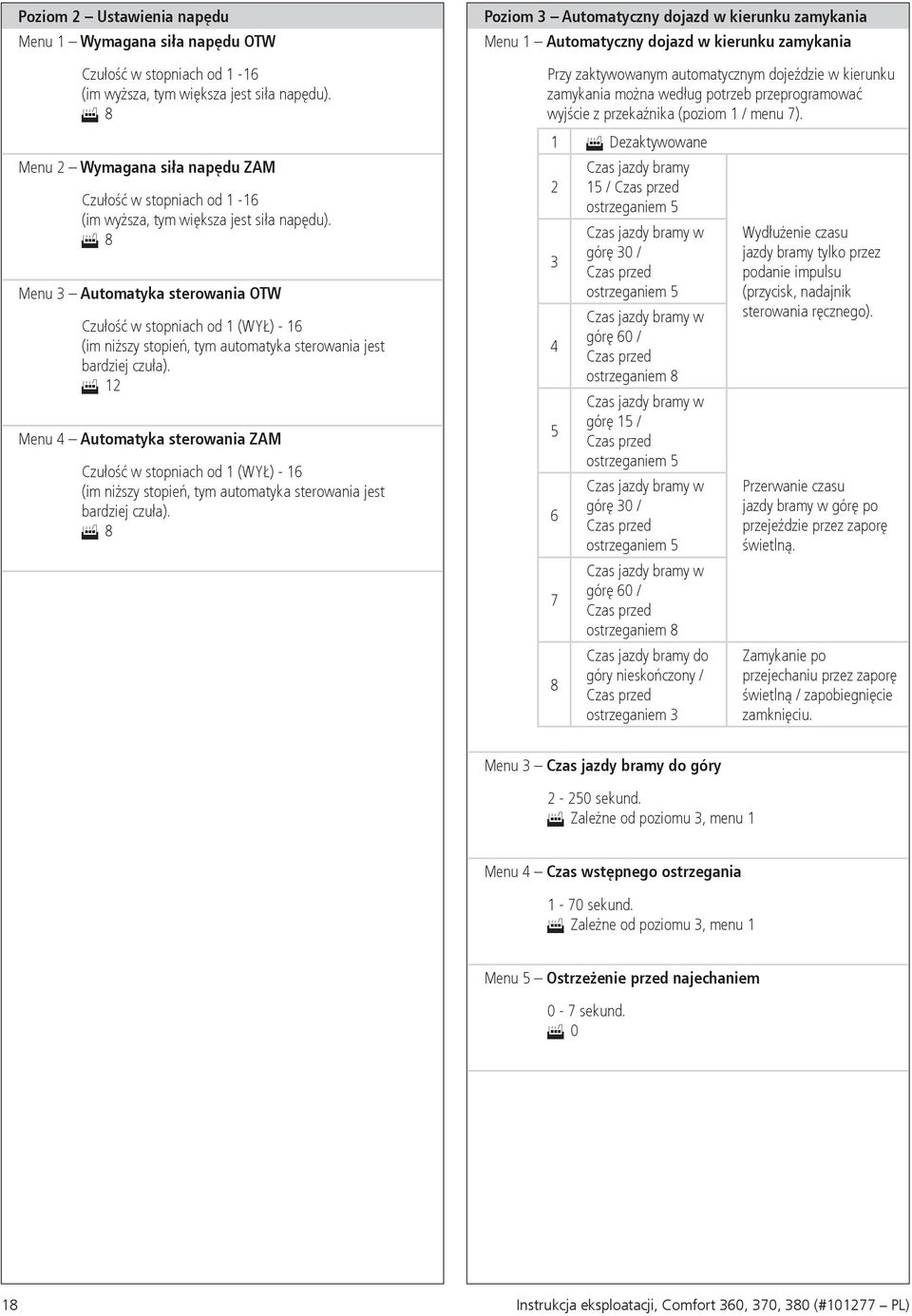 8 Menu 3 Automatyka sterowania OTW Czułość w stopniach od 1 (WYŁ) - 16 (im niższy stopień, tym automatyka sterowania jest bardziej czuła).