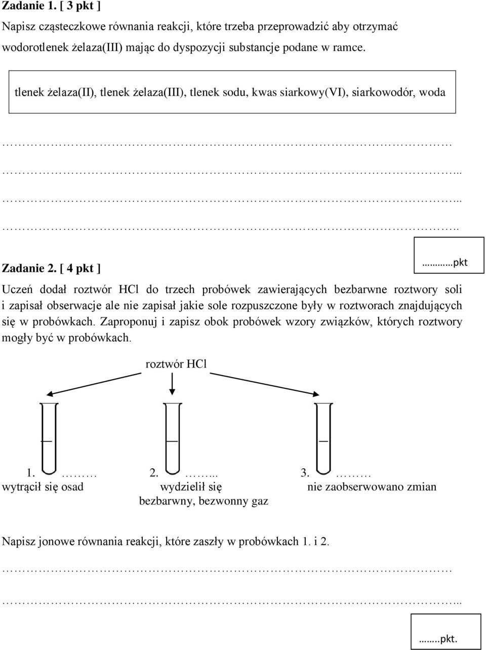 [ 4 pkt ] Uczeń dodał roztwór HCl do trzech probówek zawierających bezbarwne roztwory soli i zapisał obserwacje ale nie zapisał jakie sole rozpuszczone były w roztworach znajdujących