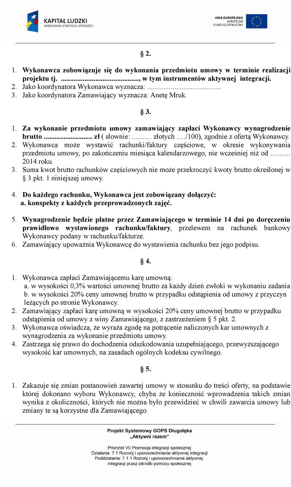 ../100), zgodnie z ofertą Wykonawcy. 2. Wykonawca może wystawić rachunki/faktury częściowe, w okresie wykonywania przedmiotu umowy, po zakończeniu miesiąca kalendarzowego, nie wcześniej niż od.