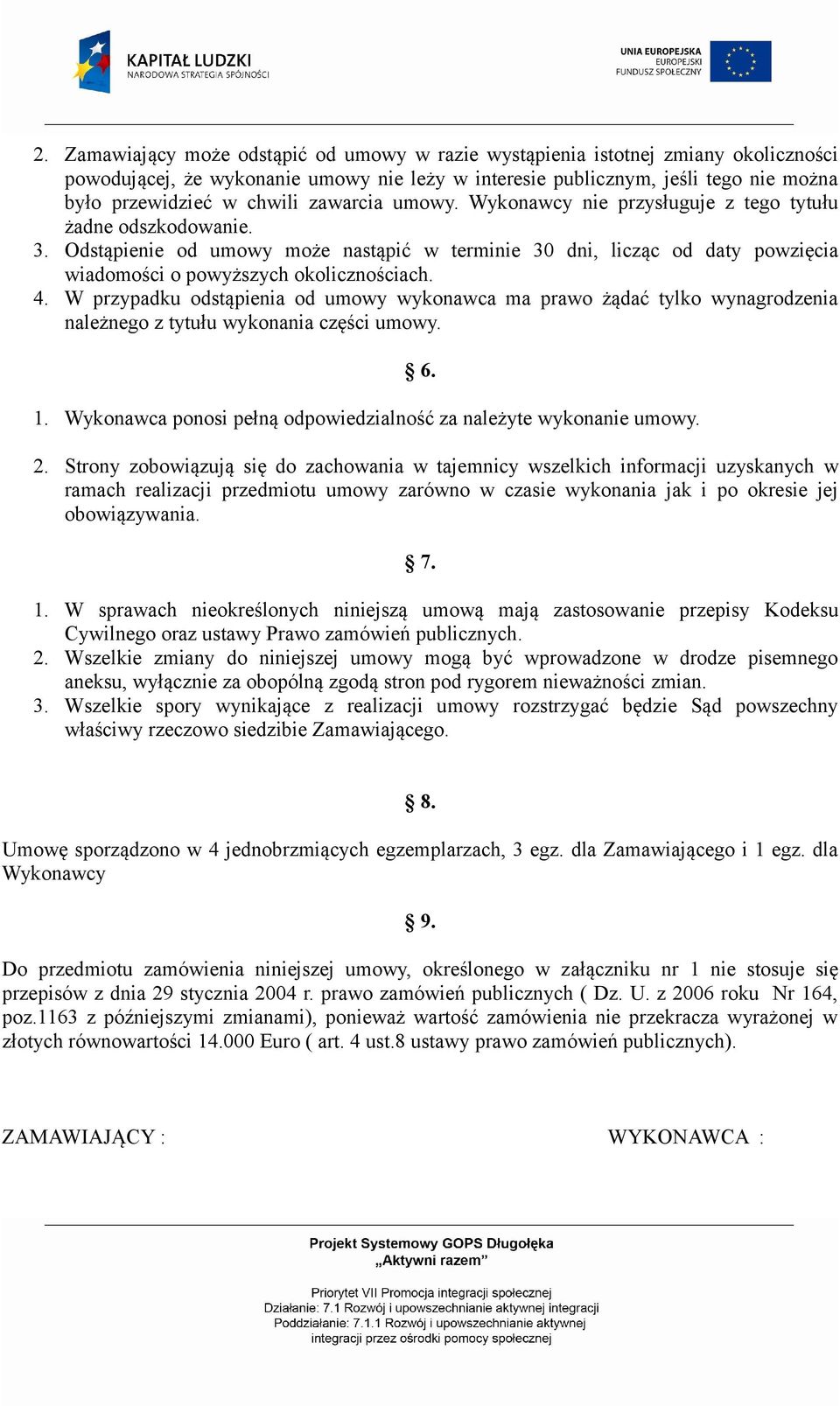 4. W przypadku odstąpienia od umowy wykonawca ma prawo żądać tylko wynagrodzenia należnego z tytułu wykonania części umowy. 1. Wykonawca ponosi pełną odpowiedzialność za należyte wykonanie umowy. 6.