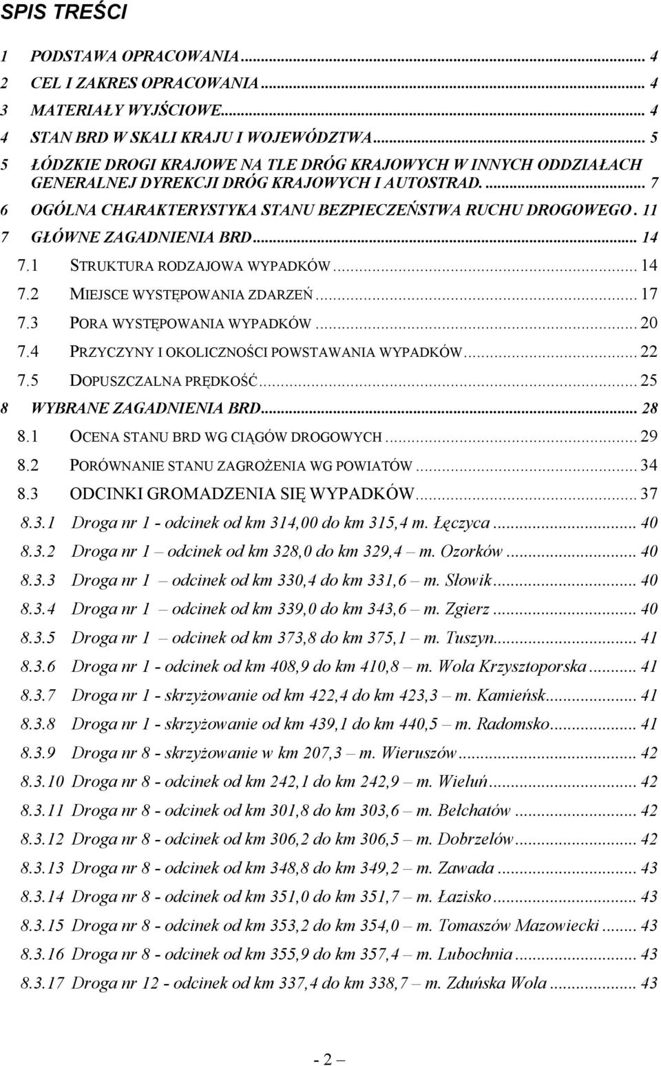 11 7 GŁÓWNE ZAGADNIENIA BRD... 14 7.1 STRUKTURA RODZAJOWA WYPADKÓW... 14 7.2 MIEJSCE WYSTĘPOWANIA ZDARZEŃ... 17 7.3 PORA WYSTĘPOWANIA WYPADKÓW... 2 7.4 PRZYCZYNY I OKOLICZNOŚCI POWSTAWANIA WYPADKÓW.