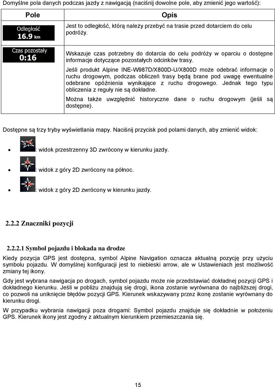Jeśli produkt Alpine INE-W987D/X800D-U/X800D może odebrać informacje o ruchu drogowym, podczas obliczeń trasy będą brane pod uwagę ewentualne odebrane opóźnienia wynikające z ruchu drogowego.