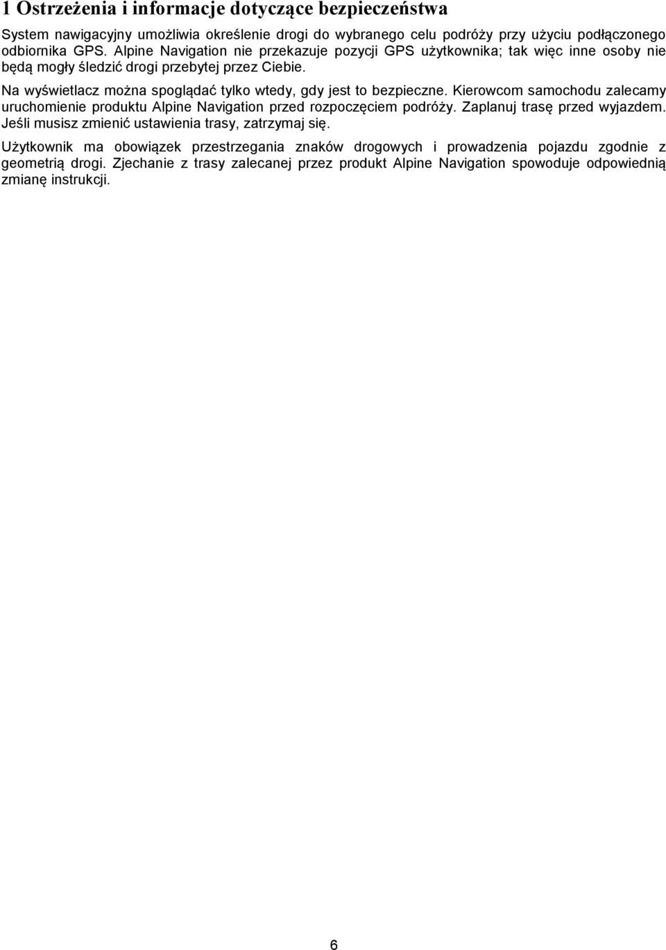 Na wyświetlacz można spoglądać tylko wtedy, gdy jest to bezpieczne. Kierowcom samochodu zalecamy uruchomienie produktu Alpine Navigation przed rozpoczęciem podróży.