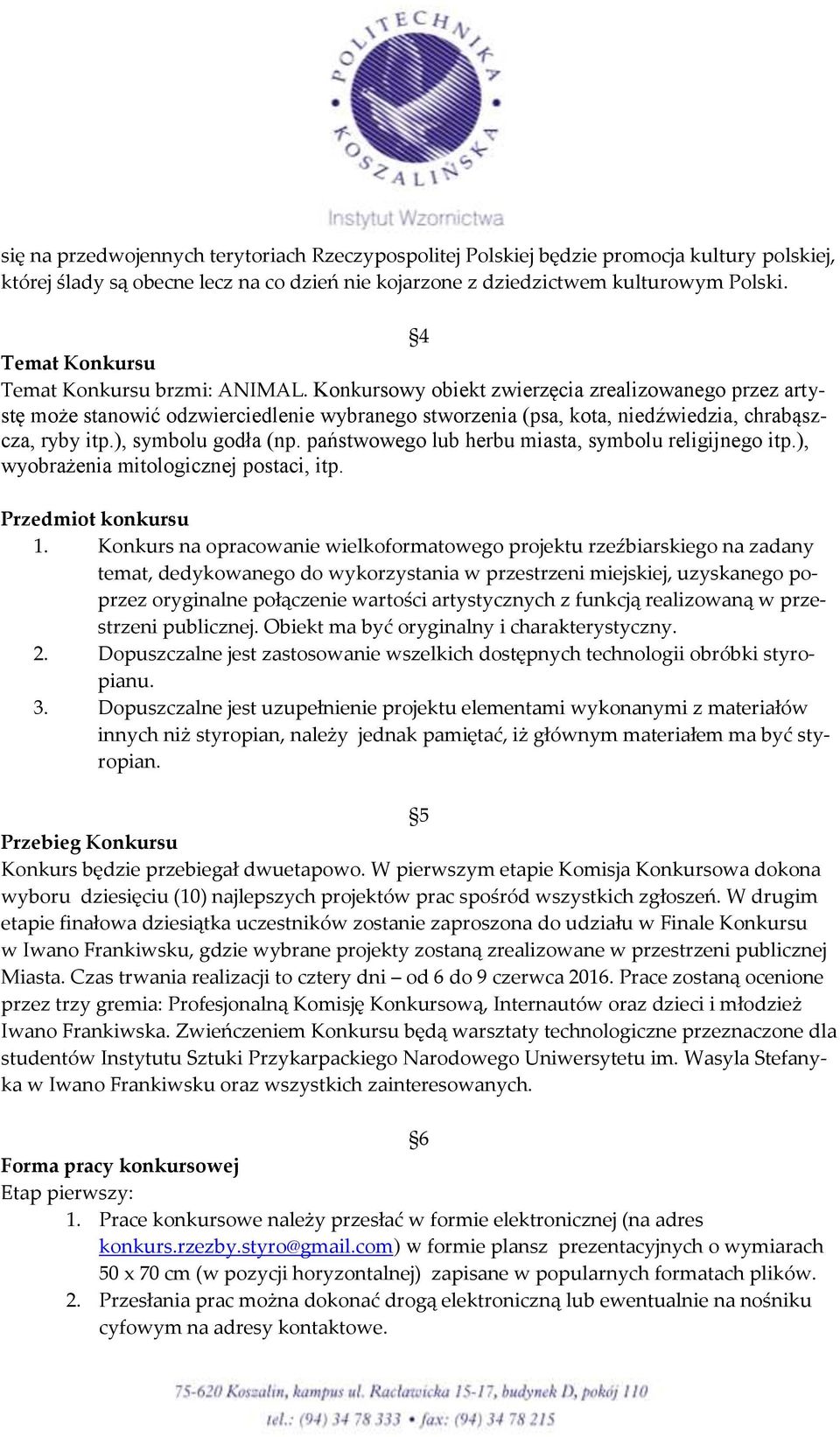 Konkursowy obiekt zwierzęcia zrealizowanego przez artystę może stanowić odzwierciedlenie wybranego stworzenia (psa, kota, niedźwiedzia, chrabąszcza, ryby itp.), symbolu godła (np.