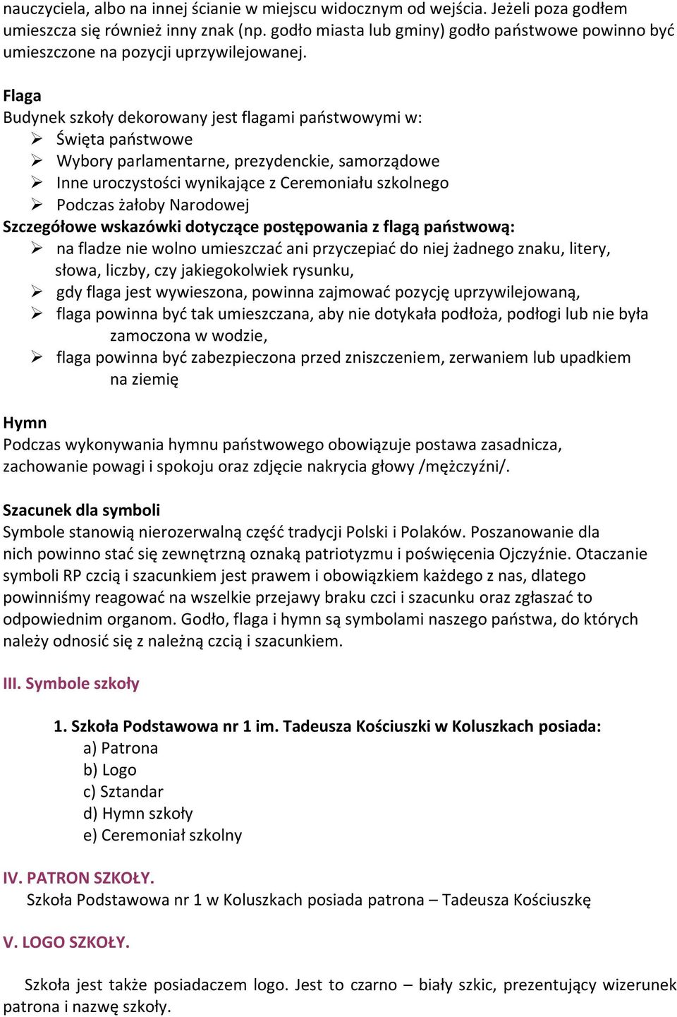 Flaga Budynek szkoły dekorowany jest flagami państwowymi w: Święta państwowe Wybory parlamentarne, prezydenckie, samorządowe Inne uroczystości wynikające z Ceremoniału szkolnego Podczas żałoby