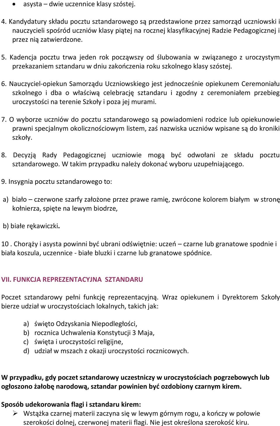 5. Kadencja pocztu trwa jeden rok począwszy od ślubowania w związanego z uroczystym przekazaniem sztandaru w dniu zakończenia roku szkolnego klasy szóstej. 6.