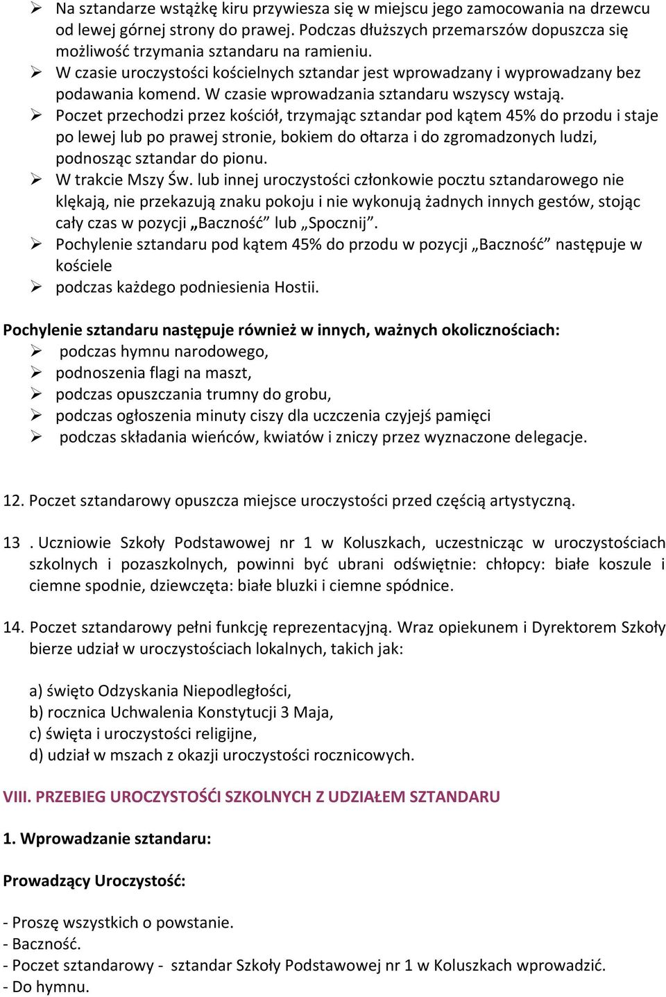 Poczet przechodzi przez kościół, trzymając sztandar pod kątem 45% do przodu i staje po lewej lub po prawej stronie, bokiem do ołtarza i do zgromadzonych ludzi, podnosząc sztandar do pionu.