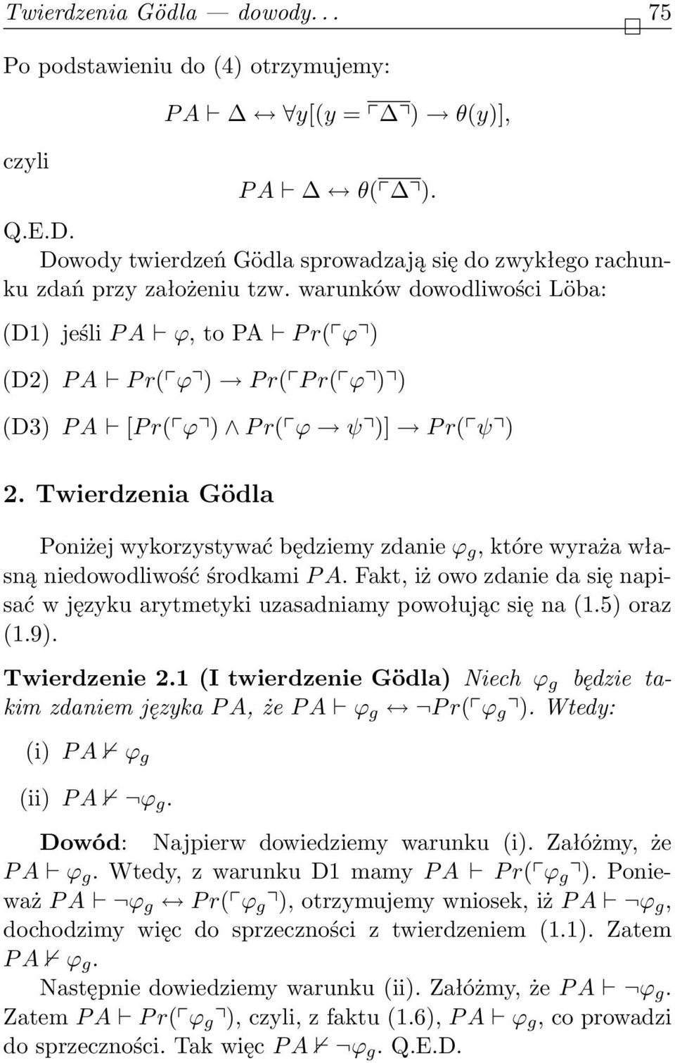 Twierdzenia Gödla Poniżej wykorzystywać będziemy zdanie ϕ g, które wyraża własną niedowodliwość środkami P A. Fakt, iż owo zdanie da się napisać w języku arytmetyki uzasadniamy powołując się na (1.