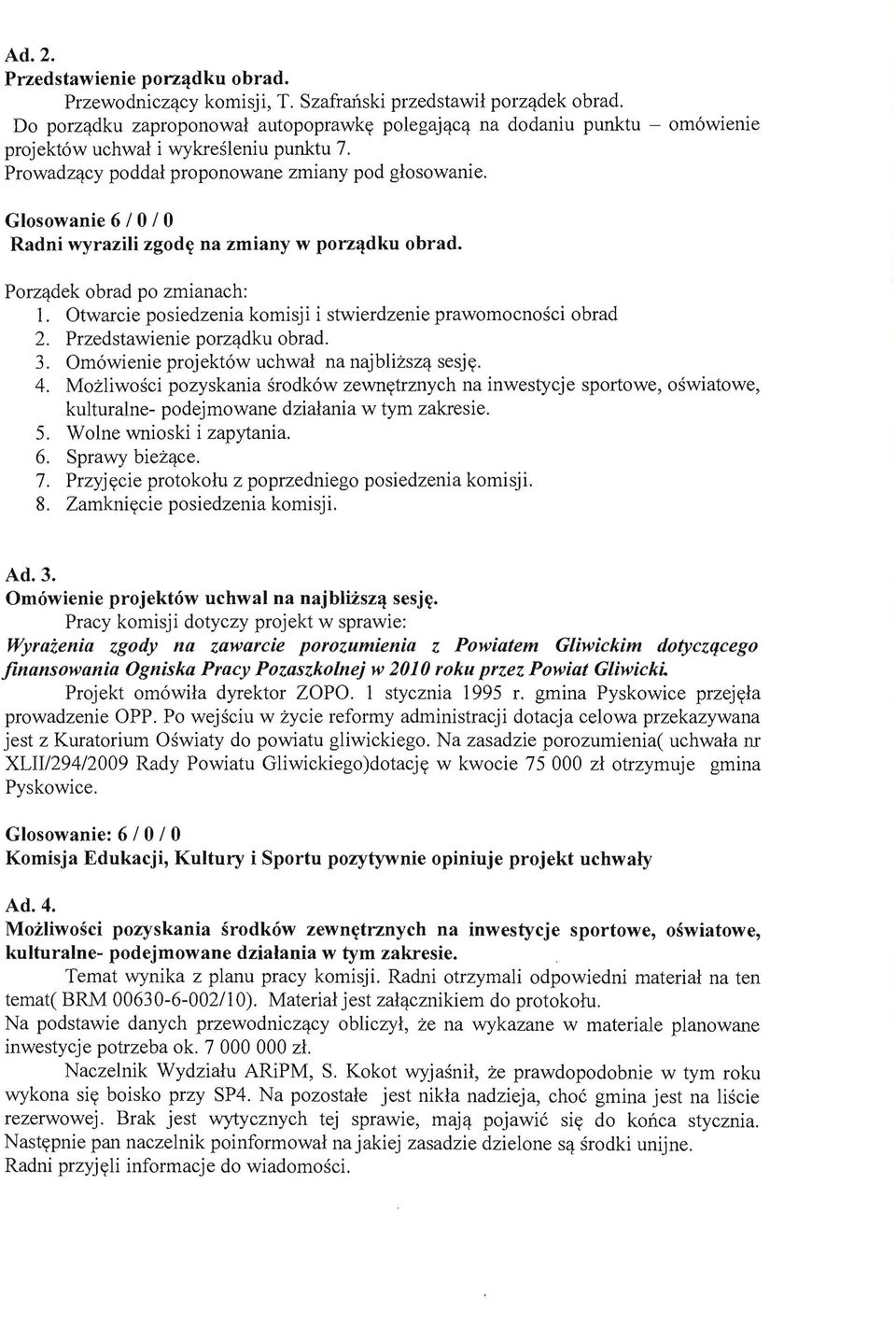 Glosowanie 6 I 0 I 0 Radni wyrazili zgod«( na zrniany w porz~dku obrad. Porzqdek obrad po zmianach: 1. Otwarcie posiedzenia komisji i stwierdzenie prawomocnosci obrad 2. Przedstawienie porzqdku obrad.