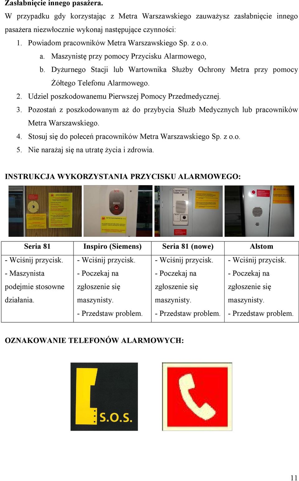 Udziel poszkodowanemu Pierwszej Pomocy Przedmedycznej. 3. Pozostań z poszkodowanym aż do przybycia Służb Medycznych lub pracowników Metra Warszawskiego. 4.