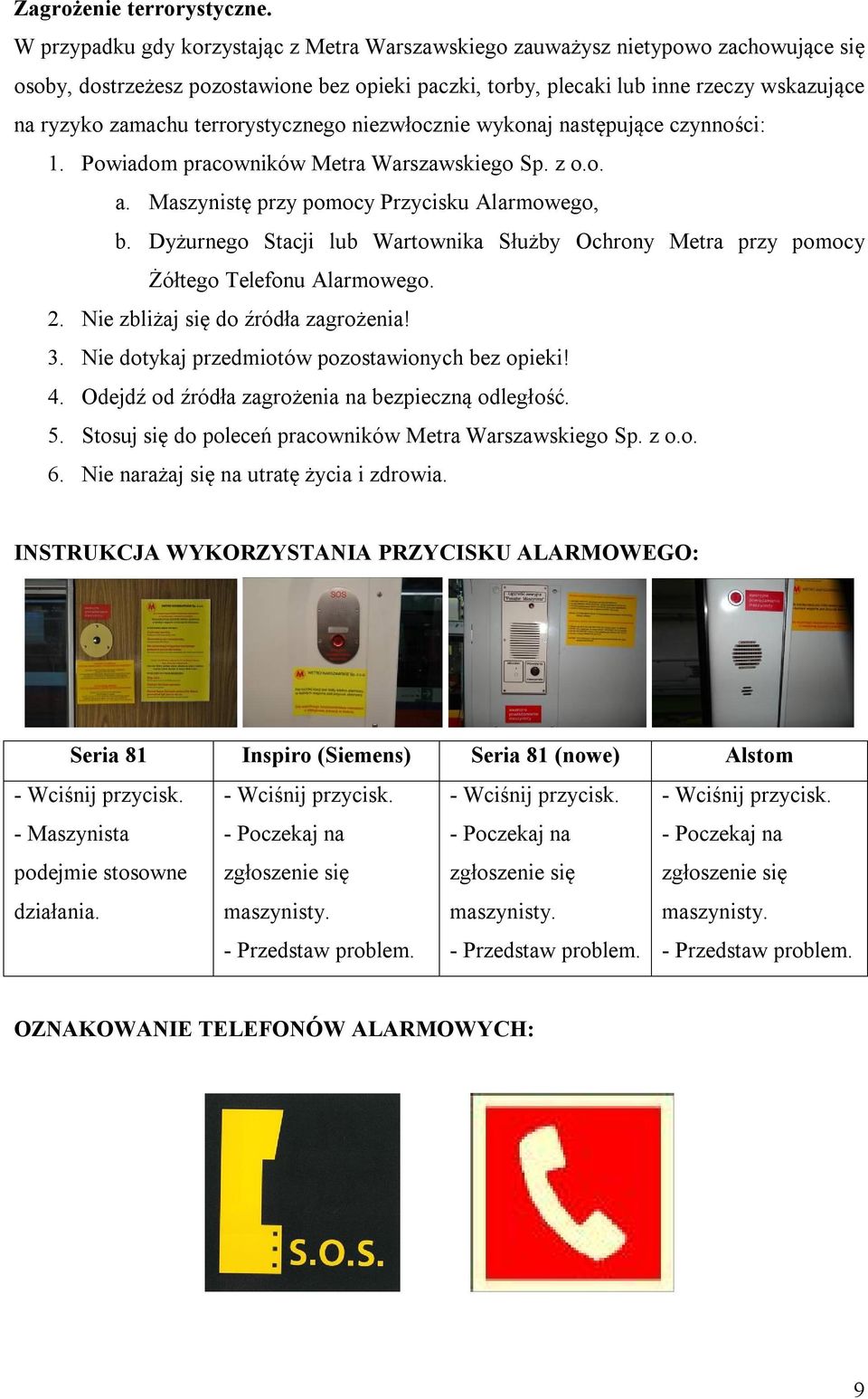 terrorystycznego niezwłocznie wykonaj następujące czynności: 1. Powiadom pracowników Metra Warszawskiego Sp. z o.o. a. Maszynistę przy pomocy Przycisku Alarmowego, b.