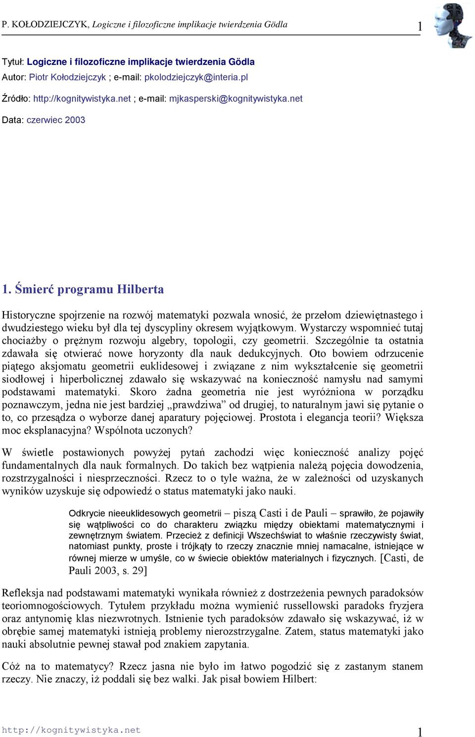 Wystarczy wspomnieć tutaj chociażby o prężnym rozwoju algebry, topologii, czy geometrii. Szczególnie ta ostatnia zdawała się otwierać nowe horyzonty dla nauk dedukcyjnych.