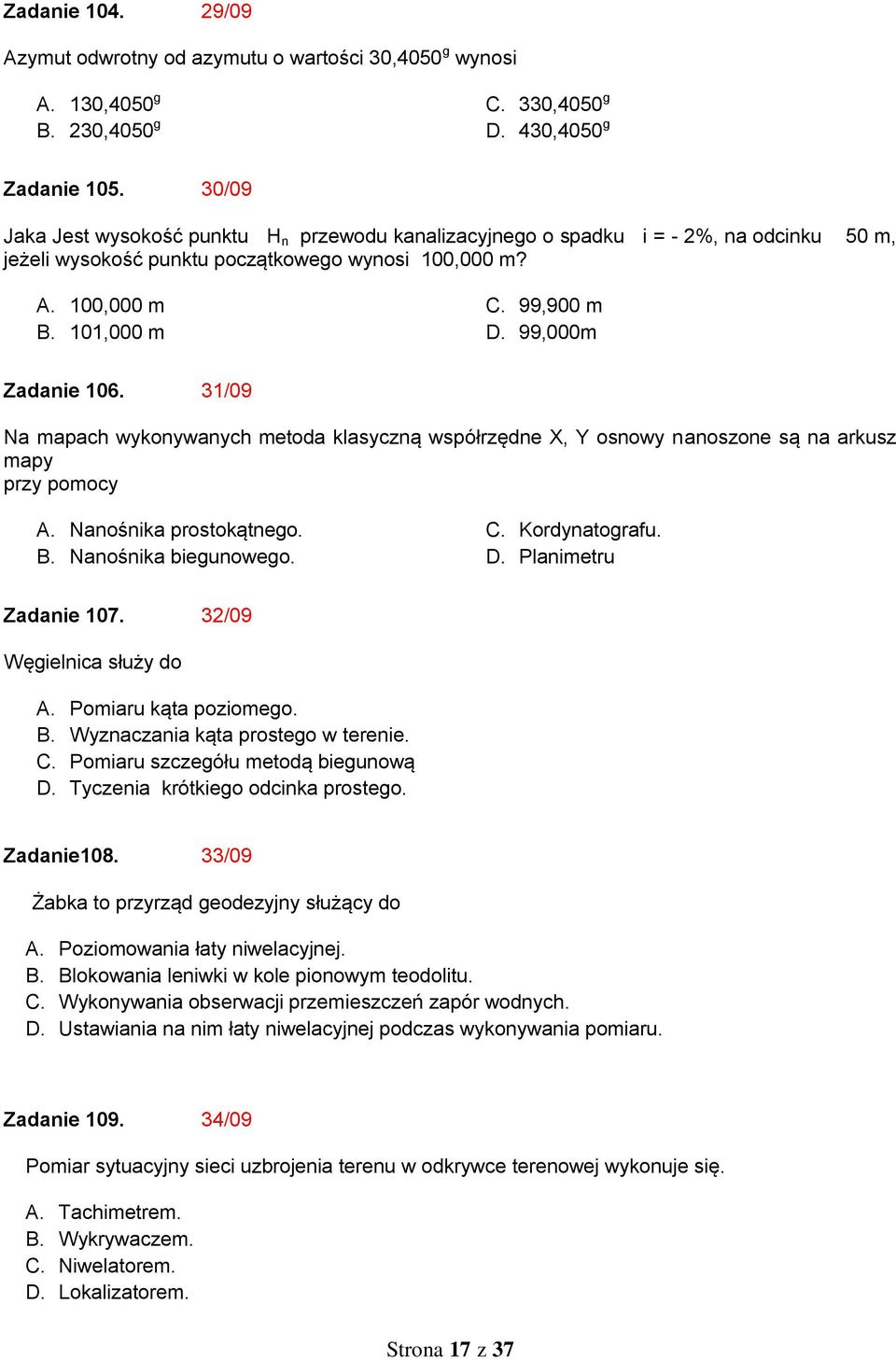 99,000m Zadanie 106. 31/09 Na mapach wykonywanych metoda klasyczną współrzędne X, Y osnowy nanoszone są na arkusz mapy przy pomocy A. Nanośnika prostokątnego. B. Nanośnika biegunowego. C.