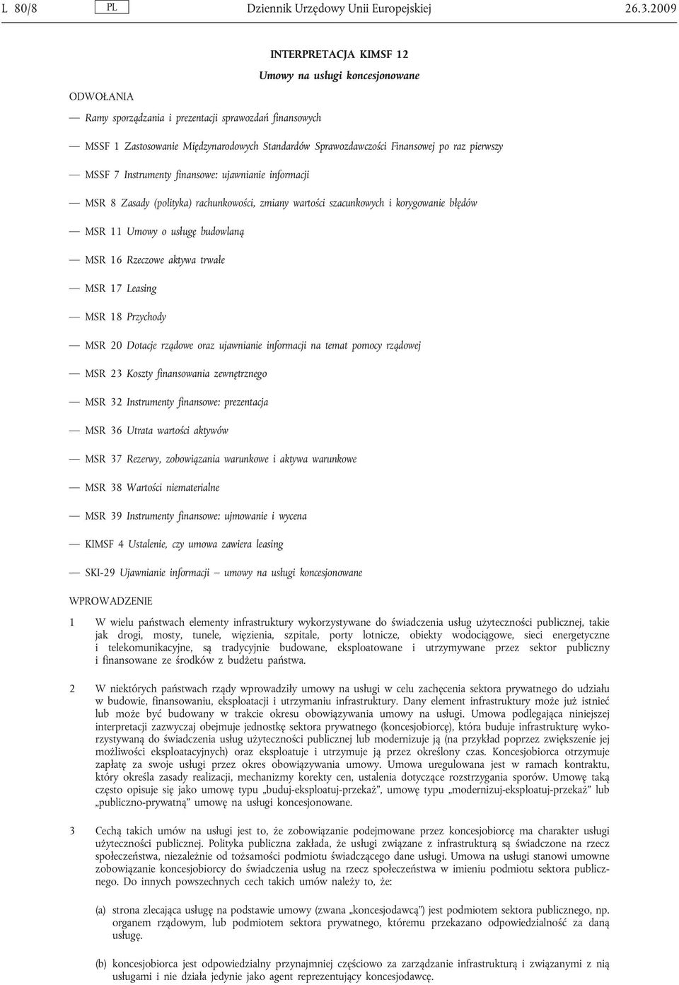 po raz pierwszy MSSF 7 Instrumenty finansowe: ujawnianie informacji MSR 8 Zasady (polityka) rachunkowości, zmiany wartości szacunkowych i korygowanie błędów MSR 11 Umowy o usługę budowlaną MSR 16