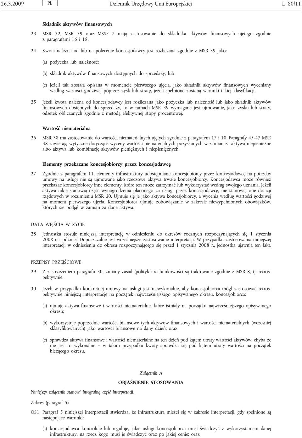 została opisana w momencie pierwszego ujęcia, jako składnik aktywów finansowych wyceniany według wartości godziwej poprzez zysk lub stratę, jeżeli spełnione zostaną warunki takiej klasyfikacji.