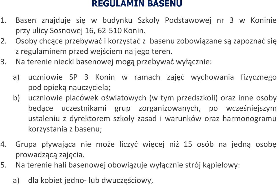 Na terenie niecki basenowej mogą przebywać wyłącznie: a) uczniowie SP 3 Konin w ramach zajęć wychowania fizycznego pod opieką nauczyciela; b) uczniowie placówek oświatowych (w tym przedszkoli) oraz