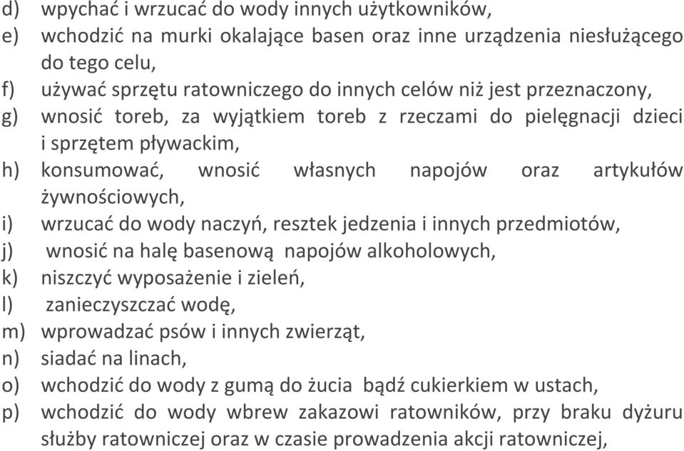 naczyń, resztek jedzenia i innych przedmiotów, j) wnosić na halę basenową napojów alkoholowych, k) niszczyć wyposażenie i zieleń, l) zanieczyszczać wodę, m) wprowadzać psów i innych zwierząt, n)