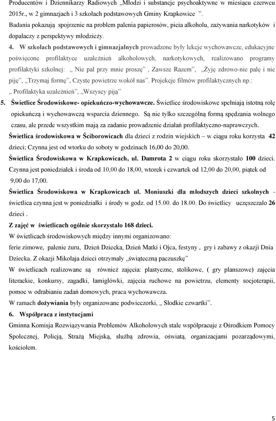 W szkołach podstawowych i gimnazjalnych prowadzone były lekcje wychowawcze, edukacyjne poświęcone profilaktyce uzależnień alkoholowych, narkotykowych, realizowano programy profilaktyki szkolnej: Nie