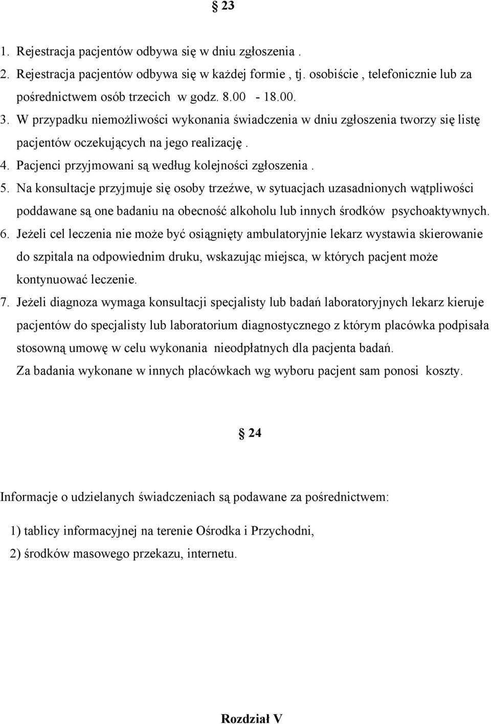 Na konsultacje przyjmuje się osoby trzeźwe, w sytuacjach uzasadnionych wątpliwości poddawane są one badaniu na obecność alkoholu lub innych środków psychoaktywnych. 6.